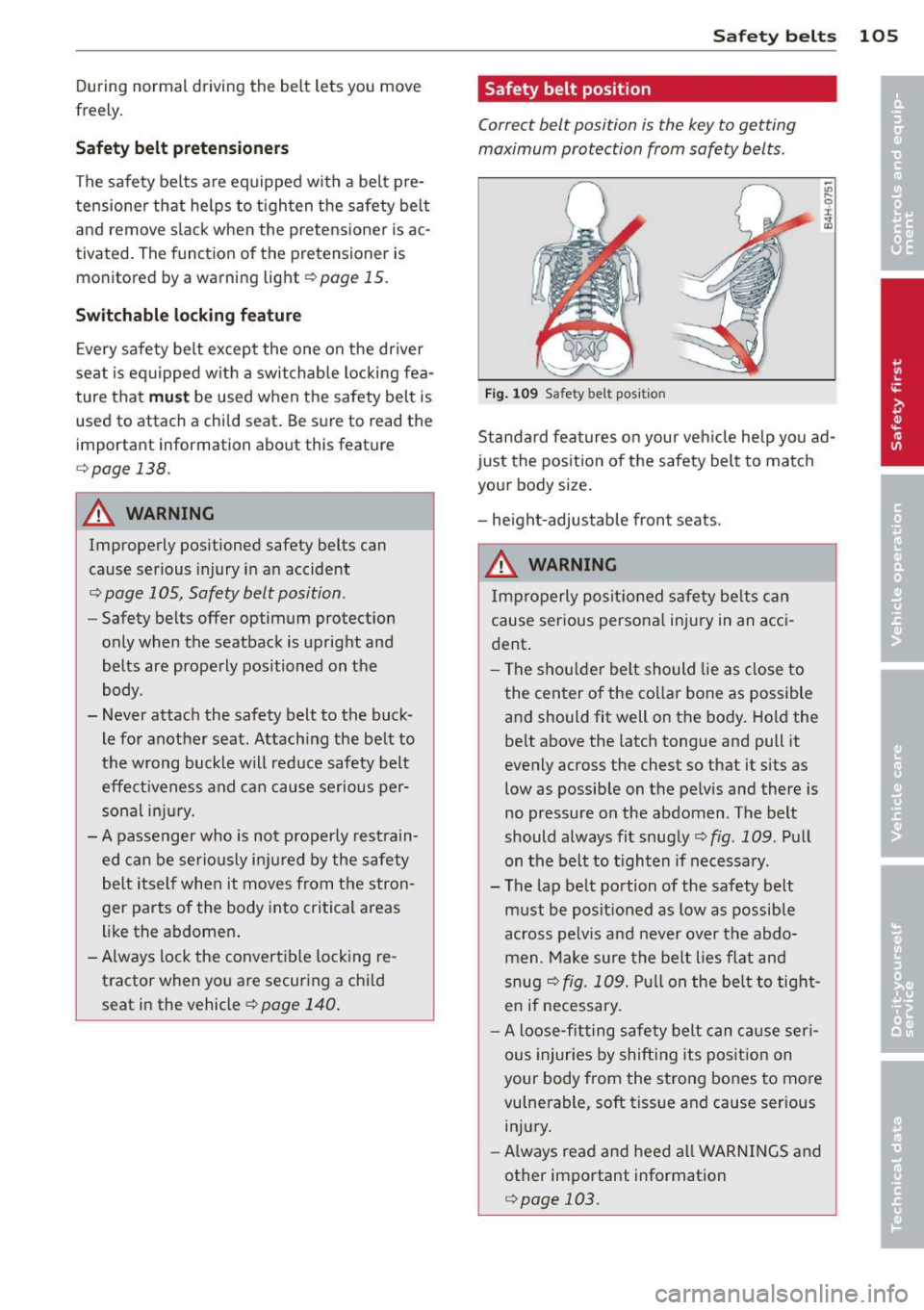 AUDI TT ROADSTER 2014 Owners Manual During normal driving the belt lets you move
freely.
Safety belt pretensioners
The safety belts are equipped with a belt p re
tensione r that helps to t igh ten the safety AUDI TT ROADSTER 2014 Owners Manual During normal driving the belt lets you move
freely.
Safety belt pretensioners
The safety belts are equipped with a belt p re
tensione r that helps to t igh ten the safety
