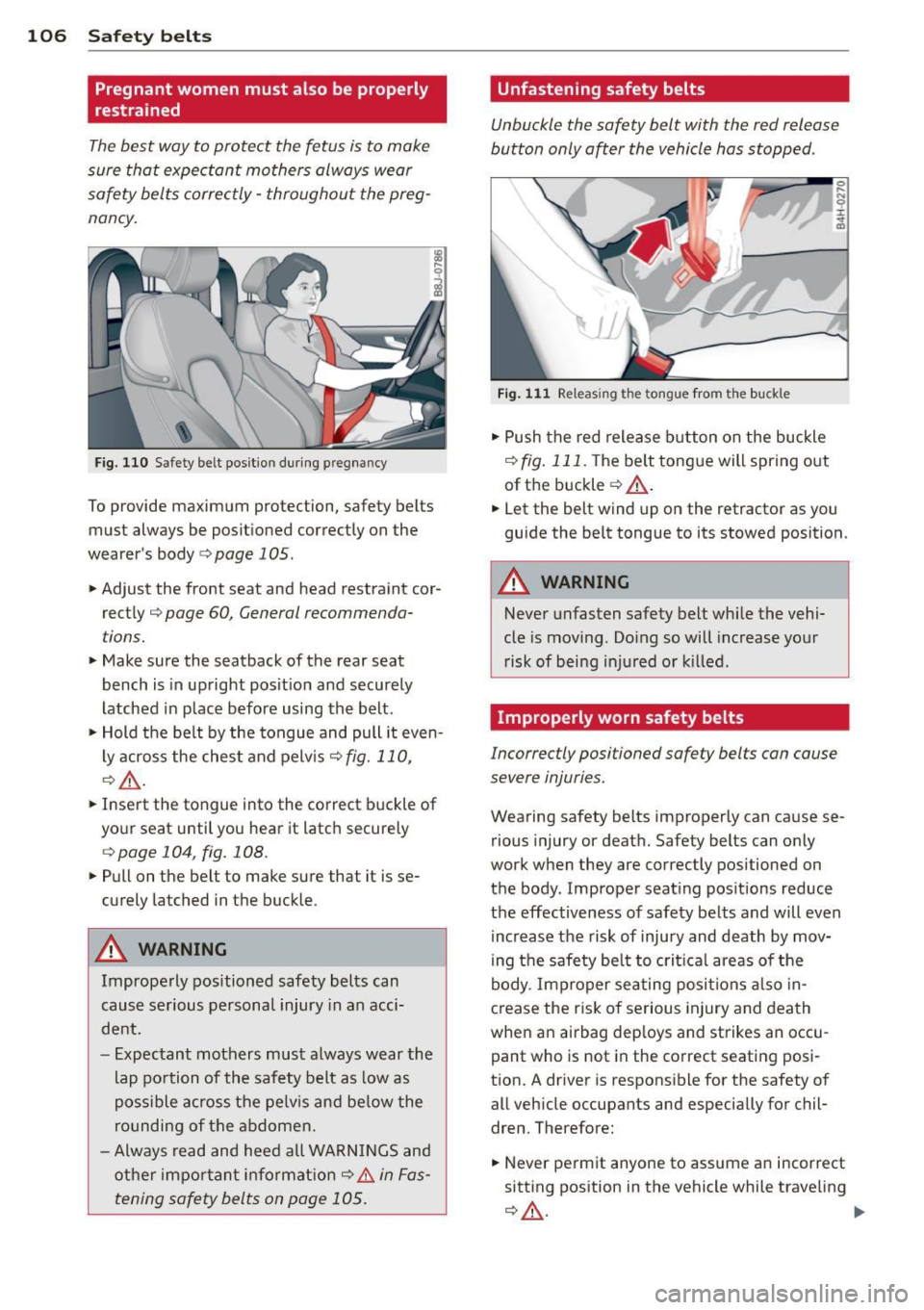 AUDI TT ROADSTER 2014 Owners Manual 106 Safet y belt s
Pregnant women must also be properly
restrained
The best way to protect the fetus is to make
sure that expectant mothers always wear
safety belts correctly - AUDI TT ROADSTER 2014 Owners Manual 106 Safet y belt s
Pregnant women must also be properly
restrained
The best way to protect the fetus is to make
sure that expectant mothers always wear
safety belts correctly -