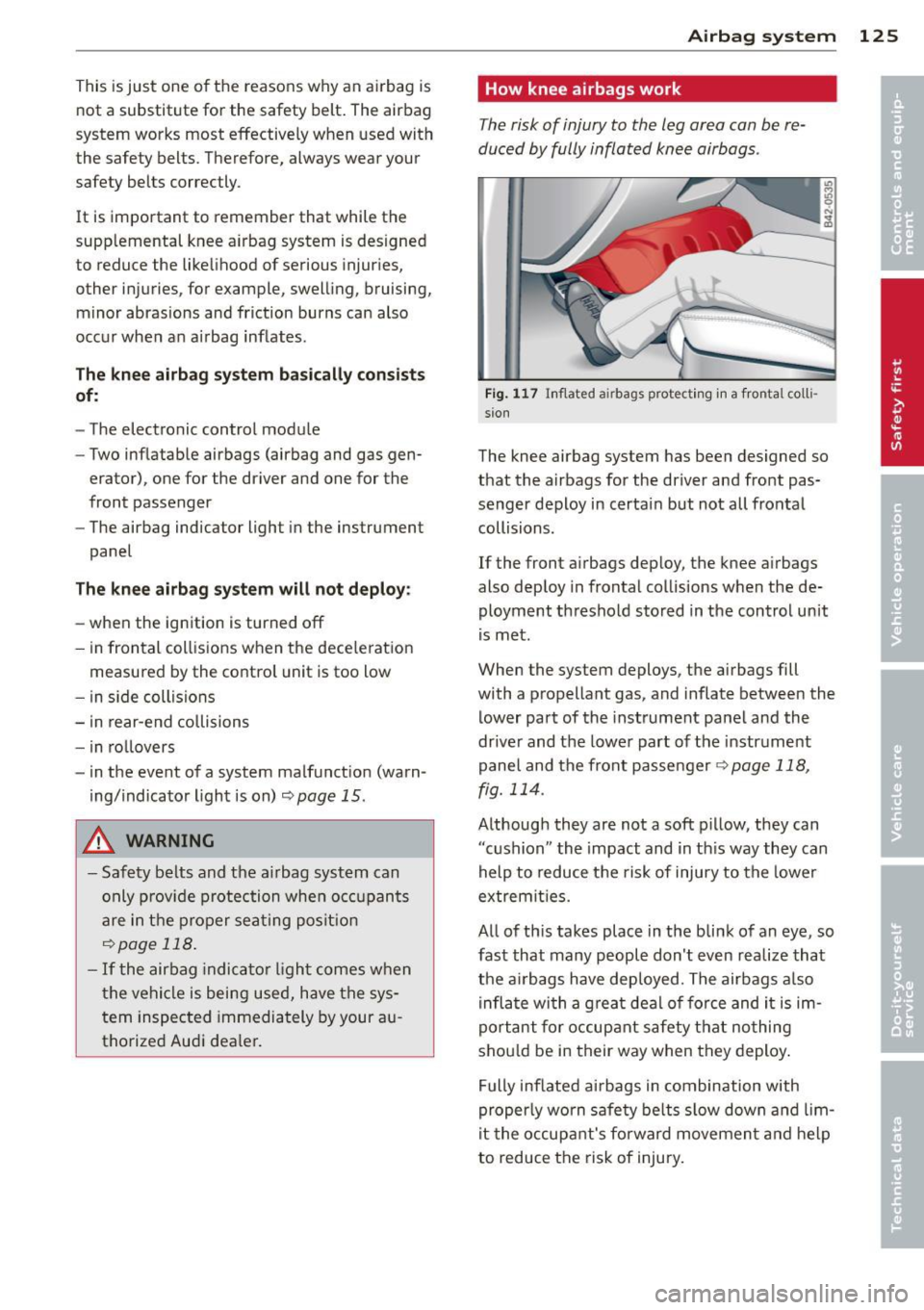 AUDI TT ROADSTER 2014 Owners Manual This is just one of the reasons why an airbag is
not a substitute for the safety belt . The airbag
system works most effective ly when used with
the safety belts. Therefore, AUDI TT ROADSTER 2014 Owners Manual This is just one of the reasons why an airbag is
not a substitute for the safety belt . The airbag
system works most effective ly when used with
the safety belts. Therefore,