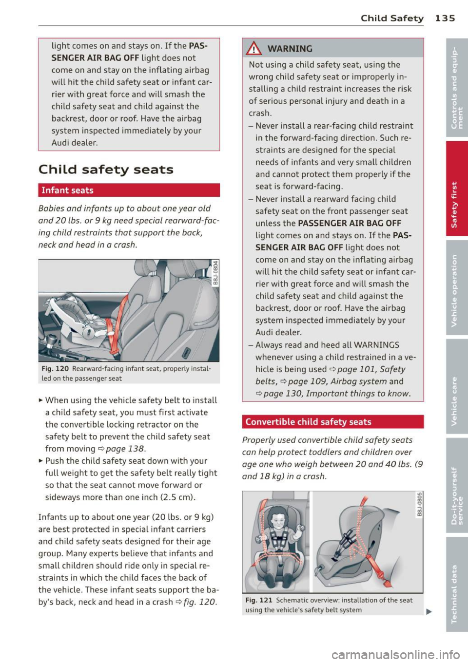 AUDI TT ROADSTER 2014 Owners Manual light comes on and stays on. If the PAS
S EN GER AIR BAG OFF
light does not
come on and stay on the inflating airbag
will hit the child safety seat or infant car
rier AUDI TT ROADSTER 2014 Owners Manual light comes on and stays on. If the PAS
S EN GER AIR BAG OFF
light does not
come on and stay on the inflating airbag
will hit the child safety seat or infant car
rier