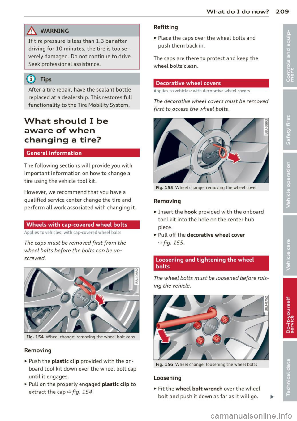 AUDI TT ROADSTER 2014  Owners Manual A WARNING 
If tire  pressure  is less  than  1.3  bar  after 
driving  for  10  minutes,  the  tire  is too  se­
vere ly damaged . Do not  continue  to  drive . 
Seek  p rofessional  assistance. 
@ T