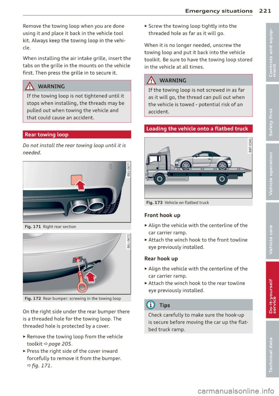 AUDI TT ROADSTER 2014 Owners Manual Remove the towing loop when you are done
using it and place it back in the vehicle tool
kit. A lways keep the tow ing loop in the vehi
cle.
When insta lling the air intake gri AUDI TT ROADSTER 2014 Owners Manual Remove the towing loop when you are done
using it and place it back in the vehicle tool
kit. A lways keep the tow ing loop in the vehi
cle.
When insta lling the air intake gri