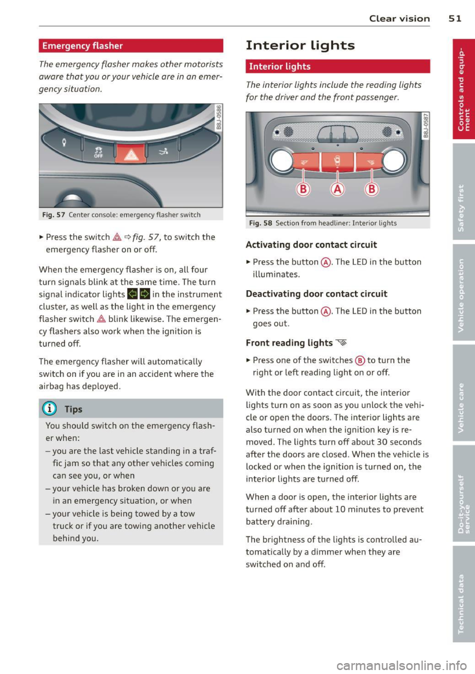 AUDI TT ROADSTER 2014  Owners Manual Emergency flasher 
The emergency  flasher  makes  other  motorists 
a w are  that  you  or your  vehicle are  in an emer­
gency  situation. 
Fi g.  57 Center  conso le:  emergency  flasher  sw itch 
