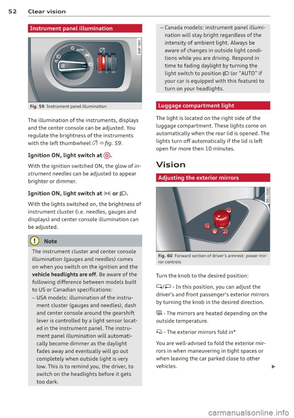 AUDI TT ROADSTER 2014 Owners Manual 52 Clear vis ion
Instrument panel illumination
F ig. 59 In strum ent panel ill uminatio n
The illumina tion of the instruments, displays
and the center conso le can be adjusted . You
r AUDI TT ROADSTER 2014 Owners Manual 52 Clear vis ion
Instrument panel illumination
F ig. 59 In strum ent panel ill uminatio n
The illumina tion of the instruments, displays
and the center conso le can be adjusted . You
r