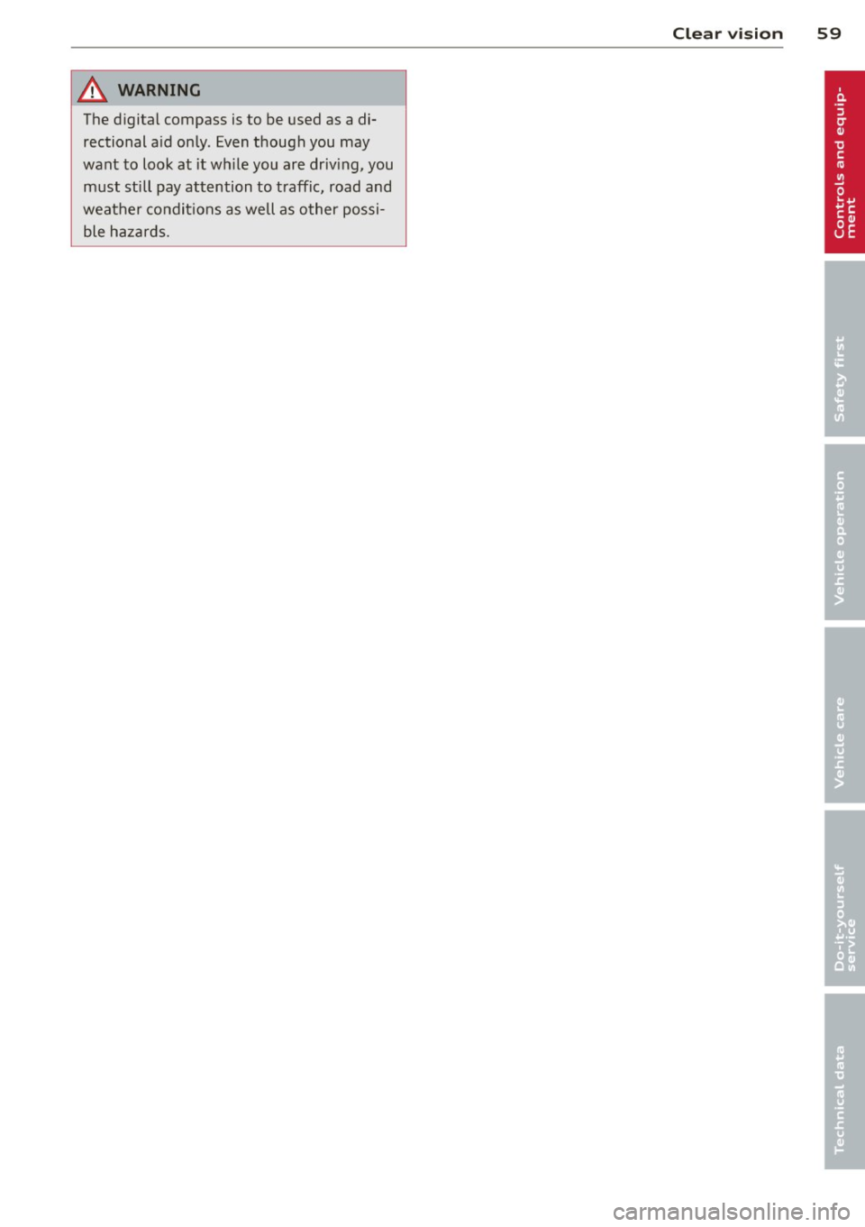 AUDI TT ROADSTER 2014  Owners Manual A WARNING ,~ 
The d igital  compass  is to  be used  as  a di­
rectional  a id only. Even though  you may 
want  to  look at  it wh ile you are  driv ing, you 
must  still  pay att ention  to  t raff