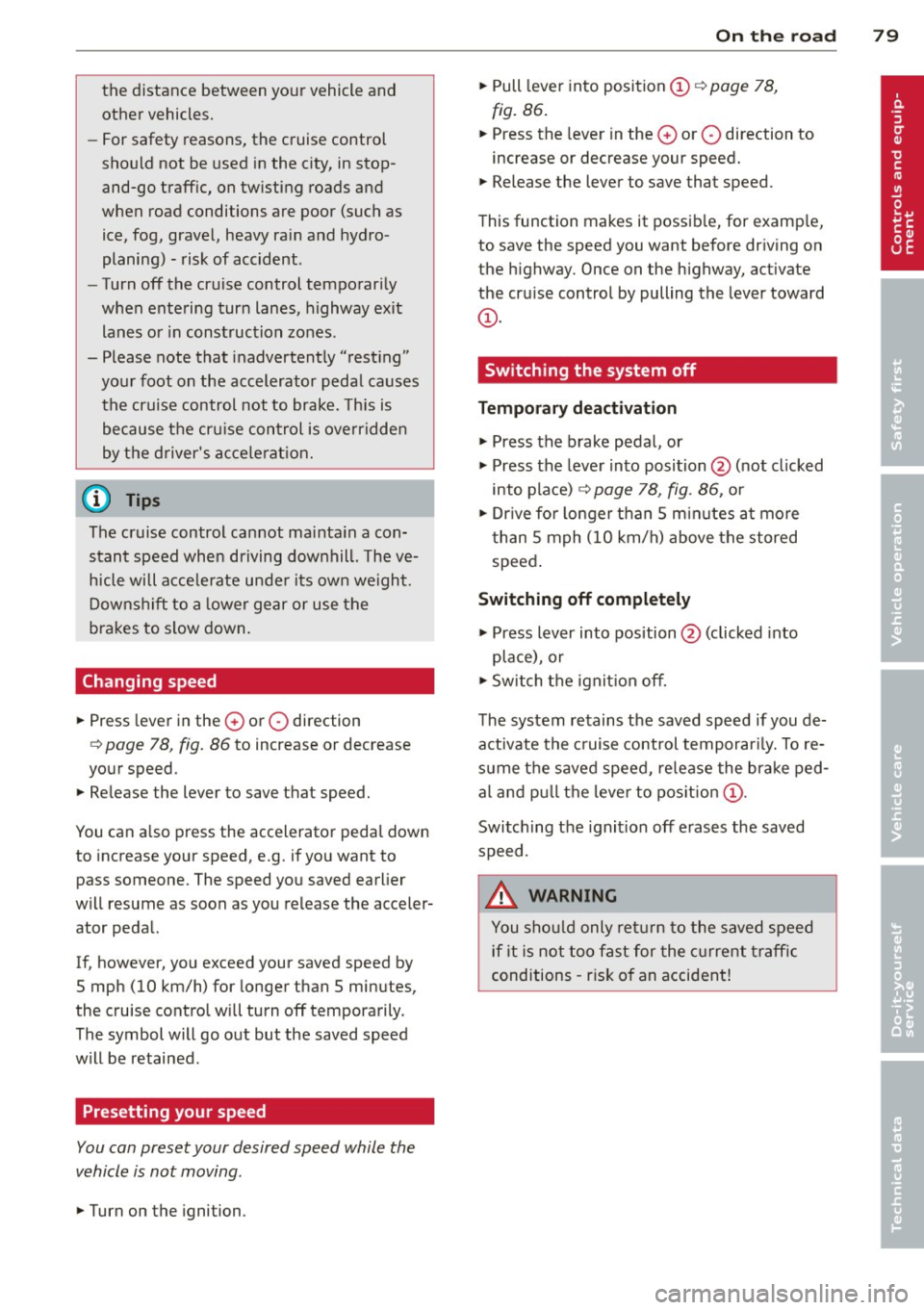 AUDI TT ROADSTER 2014 Owners Manual the distance between your vehicle and
other vehicles.
- For safety reasons, the cruise control
should not be used in the city, in stop
and-go traffic, on twisting roads and
wh AUDI TT ROADSTER 2014 Owners Manual the distance between your vehicle and
other vehicles.
- For safety reasons, the cruise control
should not be used in the city, in stop
and-go traffic, on twisting roads and
wh