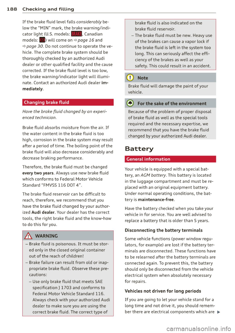 AUDI TT ROADSTER 2011 Owners Manual 188 Checking and filling
If the brake fluid level falls considerably be
l ow the "MIN" mark, the brake warning/indi
cator light (U .S . mode ls: . , Canadian
models: .) will come AUDI TT ROADSTER 2011 Owners Manual 188 Checking and filling
If the brake fluid level falls considerably be
l ow the "MIN" mark, the brake warning/indi
cator light (U .S . mode ls: . , Canadian
models: .) will come