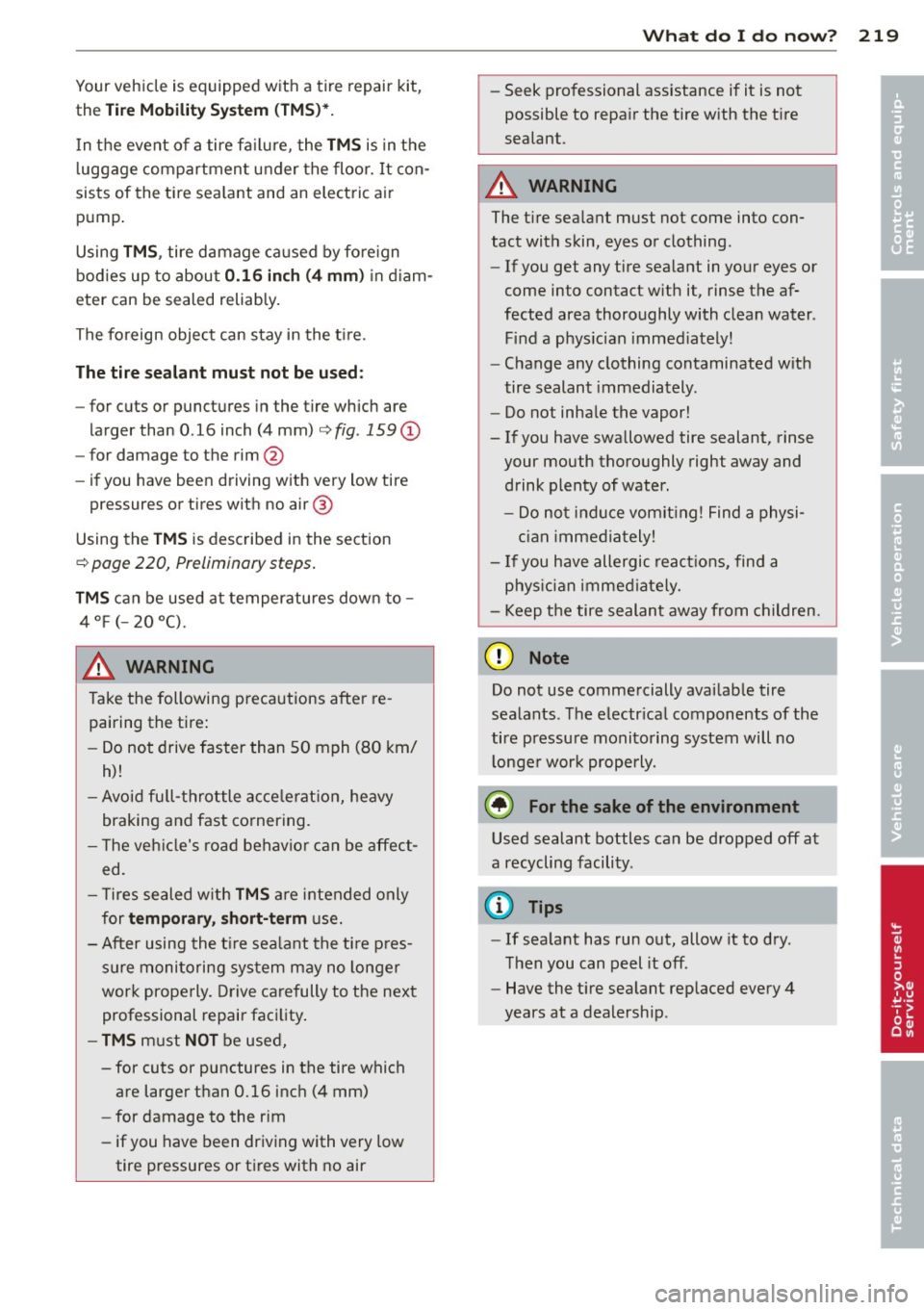 AUDI TT ROADSTER 2011 Owners Manual Your vehicle is equipped with a tire repair kit,
the
Tire Mobility System (TMS)*.
In the event of a tire fa ilu re, the TMS is in the
l uggage compartment under the floor.
It con
s AUDI TT ROADSTER 2011 Owners Manual Your vehicle is equipped with a tire repair kit,
the
Tire Mobility System (TMS)*.
In the event of a tire fa ilu re, the TMS is in the
l uggage compartment under the floor.
It con
s