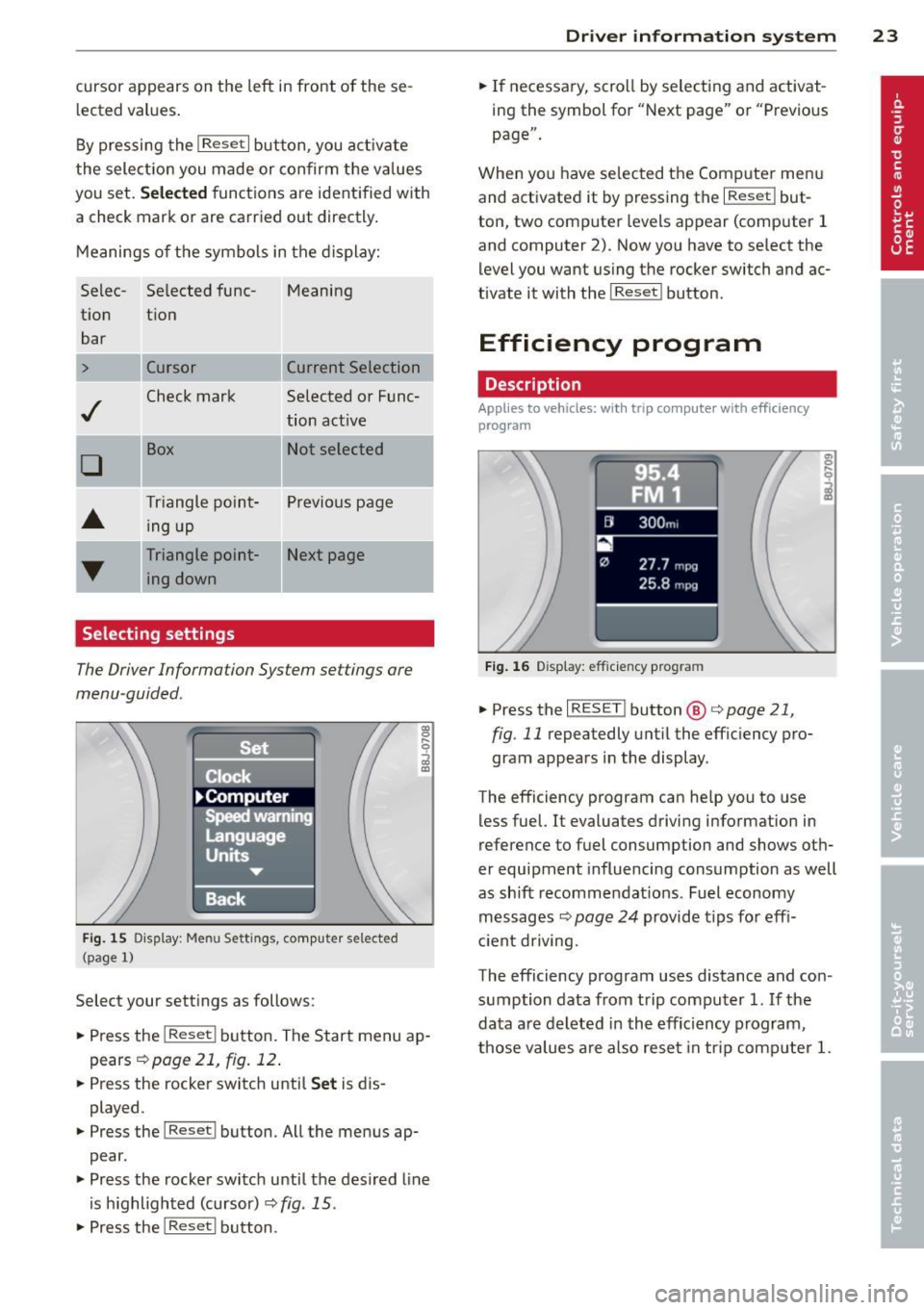 AUDI TT ROADSTER 2011  Owners Manual cursor  appears  on  the left in front  of  these­
lected  values. 
By pressing  the 
I Reset I button , you  activate 
the  selection  you  made  or  confirm the  values 
you  set. 
Selected functio