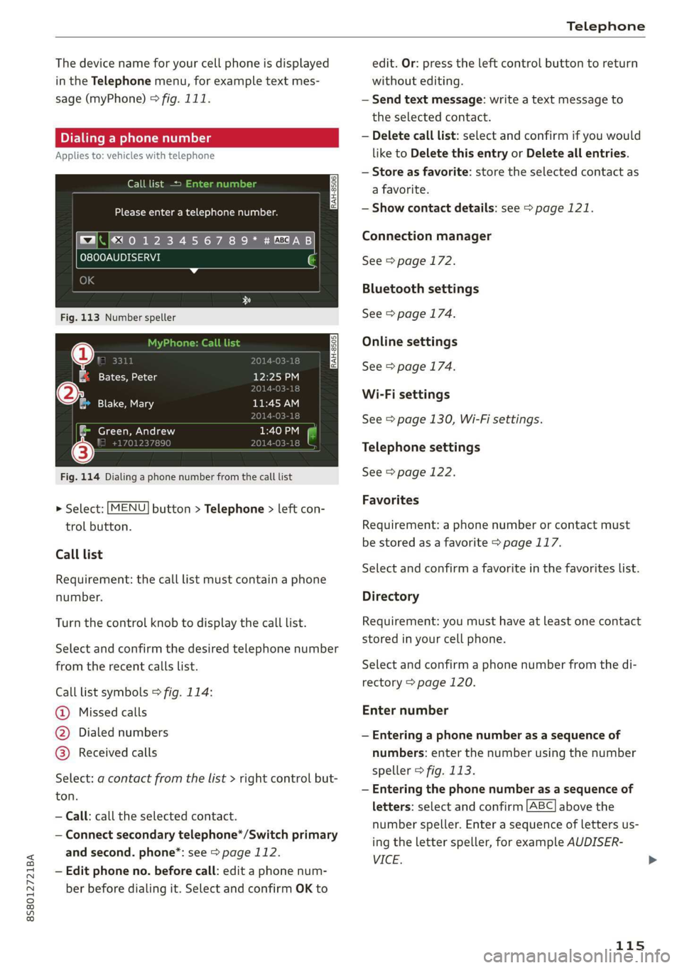AUDI TT ROADSTER 2019  Owners Manual 8S8012721BA 
  
Telephone 
  
The device name for your cell phone is displayed 
in the Telephone menu, for example text mes- 
sage (myPhone) © fig. 111. 
Dialing a phone number 
Applies to: vehicles 