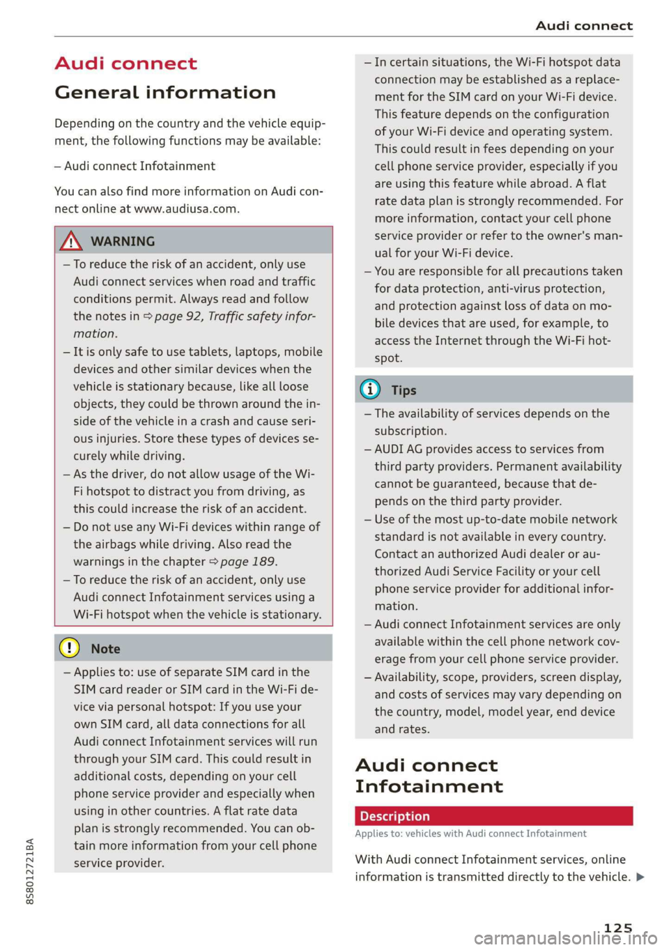 AUDI TT ROADSTER 2019  Owners Manual 8S8012721BA 
Audi connect 
  
Audi connect 
General information 
Depending on the country and the vehicle equip- 
ment, the following  functions may be available: 
— Audi connect Infotainment 
You c