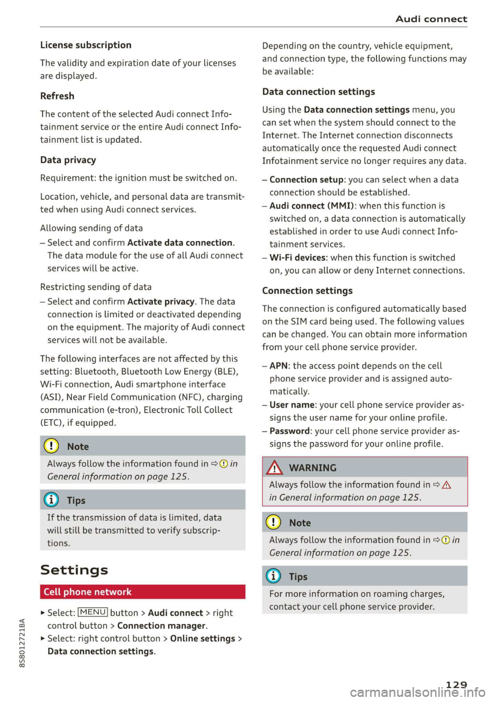 AUDI TT ROADSTER 2019  Owners Manual 8S8012721BA 
Audi connect 
  
License subscription 
The validity and expiration date of your licenses 
are displayed. 
Refresh 
The content of the selected Audi connect Info- 
tainment service or the 