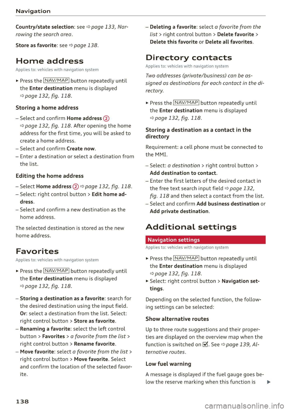 AUDI TT ROADSTER 2019  Owners Manual Navigation 
  
Country/state selection: see > page 133, Nar- 
rowing the search area. 
Store as favorite: see > page 138. 
Home address 
Applies to: vehicles with navigation system 
  
  NAV/MAP.   > 