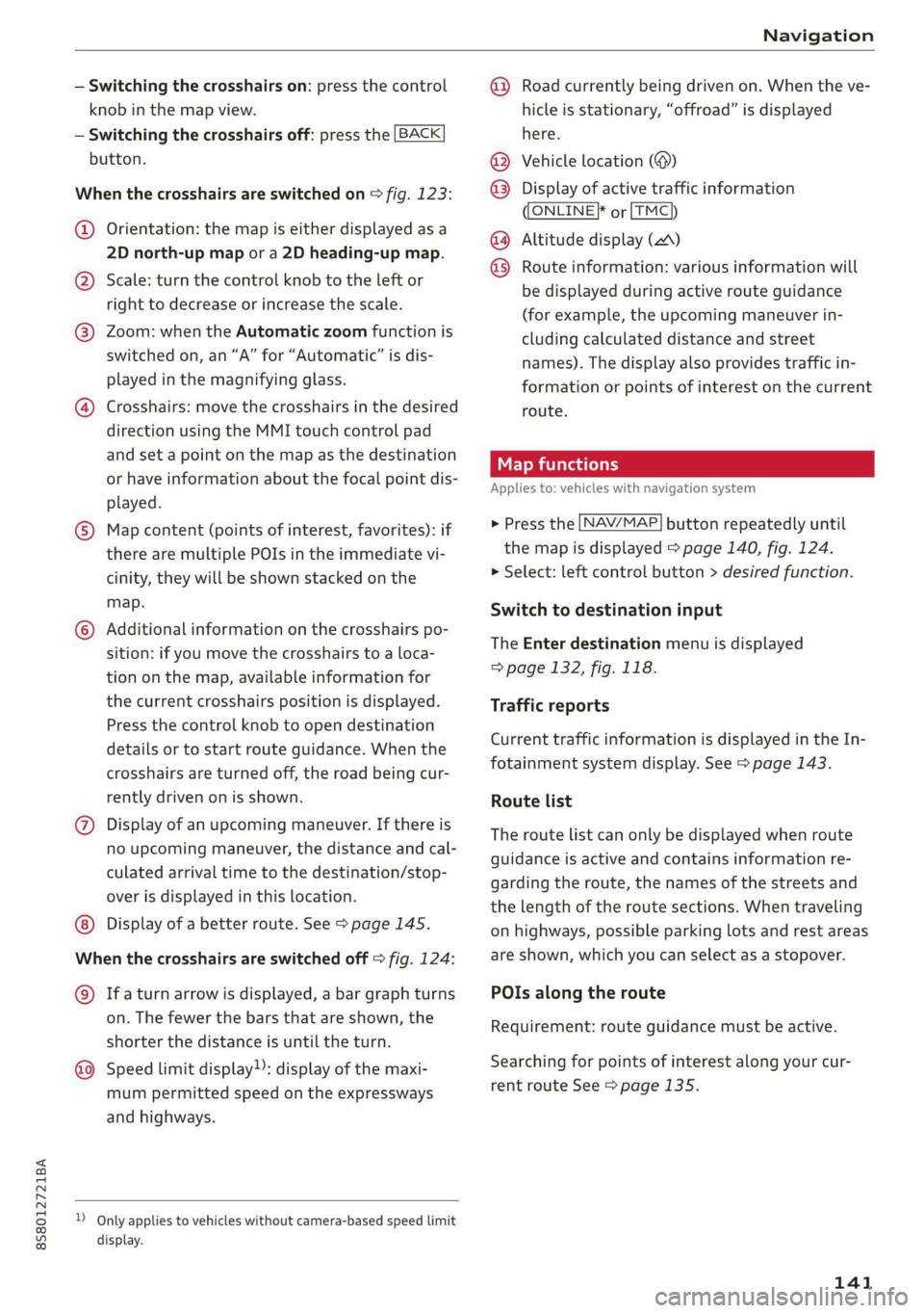 AUDI TT ROADSTER 2019  Owners Manual 8S58012721BA 
Navigation 
  
— Switching the crosshairs on: press the control 
knob in the map view. 
  
    — Switching the crosshairs off: press the [BACK 
button. 
  
When the crosshairs are sw