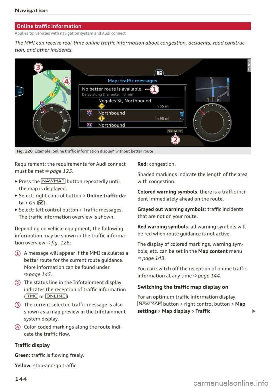 AUDI TT ROADSTER 2019  Owners Manual Navigation 
  
  Online traffic information 
Applies to: vehicles with navigation system and Audi connect 
The MMI can  receive real-time online traffic information  about congestion, accidents, road 
