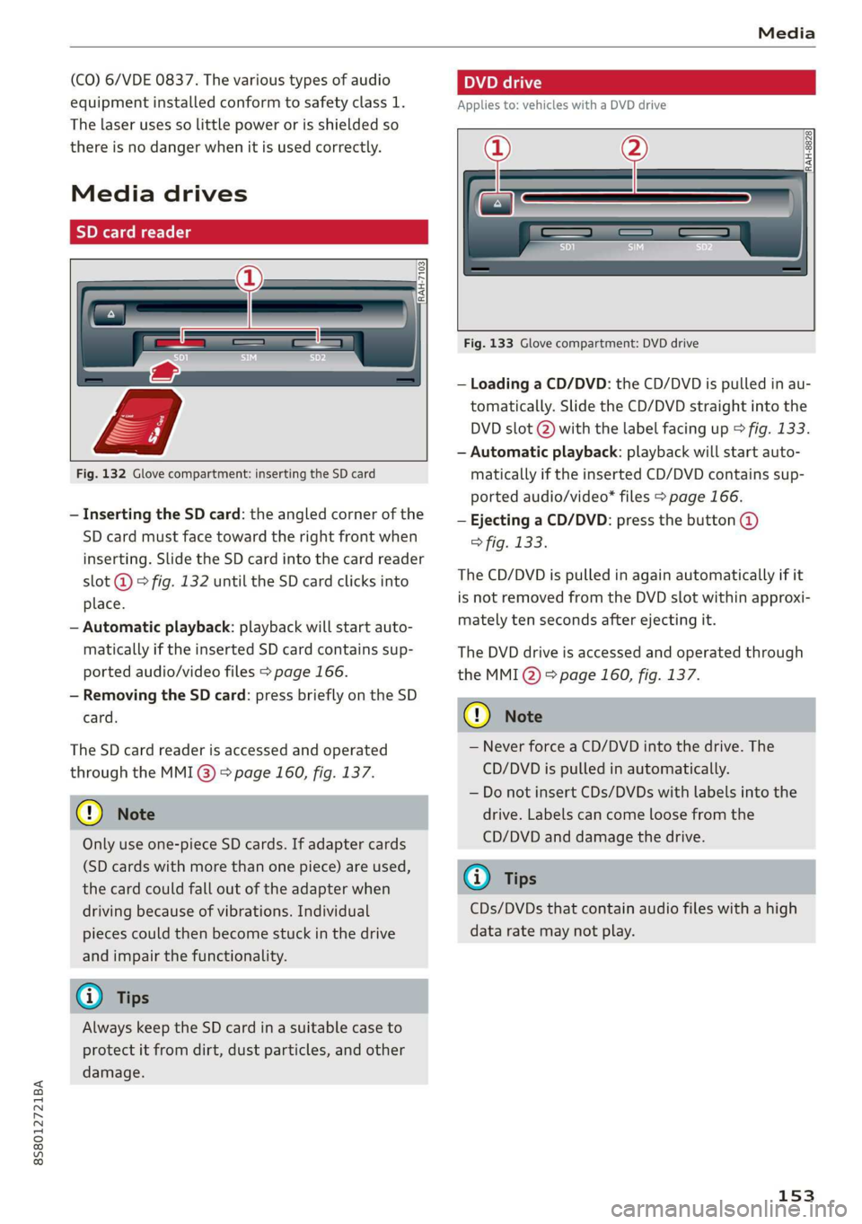 AUDI TT ROADSTER 2019  Owners Manual 8S58012721BA 
Media 
  
(CO) 6/VDE 0837. The  various  types of audio 
equipment installed conform to safety class 1. 
The laser uses so little power or is shielded so 
there is no danger when it is u