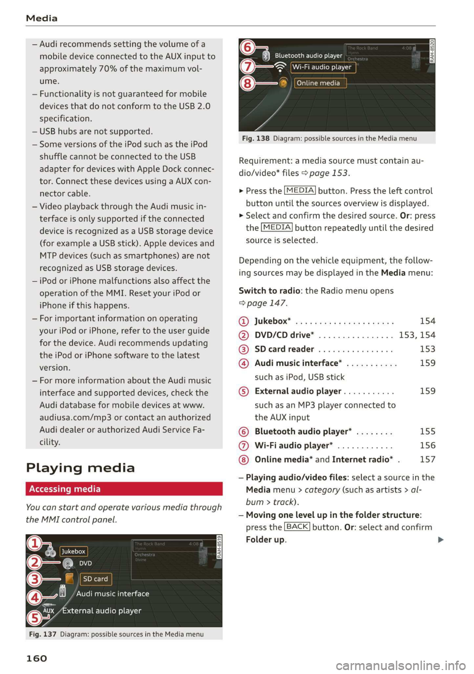 AUDI TT ROADSTER 2019  Owners Manual Media 
  
— Audi recommends setting the volume of a 
mobile device connected to the AUX input to 
approximately 70% of the maximum vol- 
ume. 
— Functionality is not guaranteed for mobile 
devices
