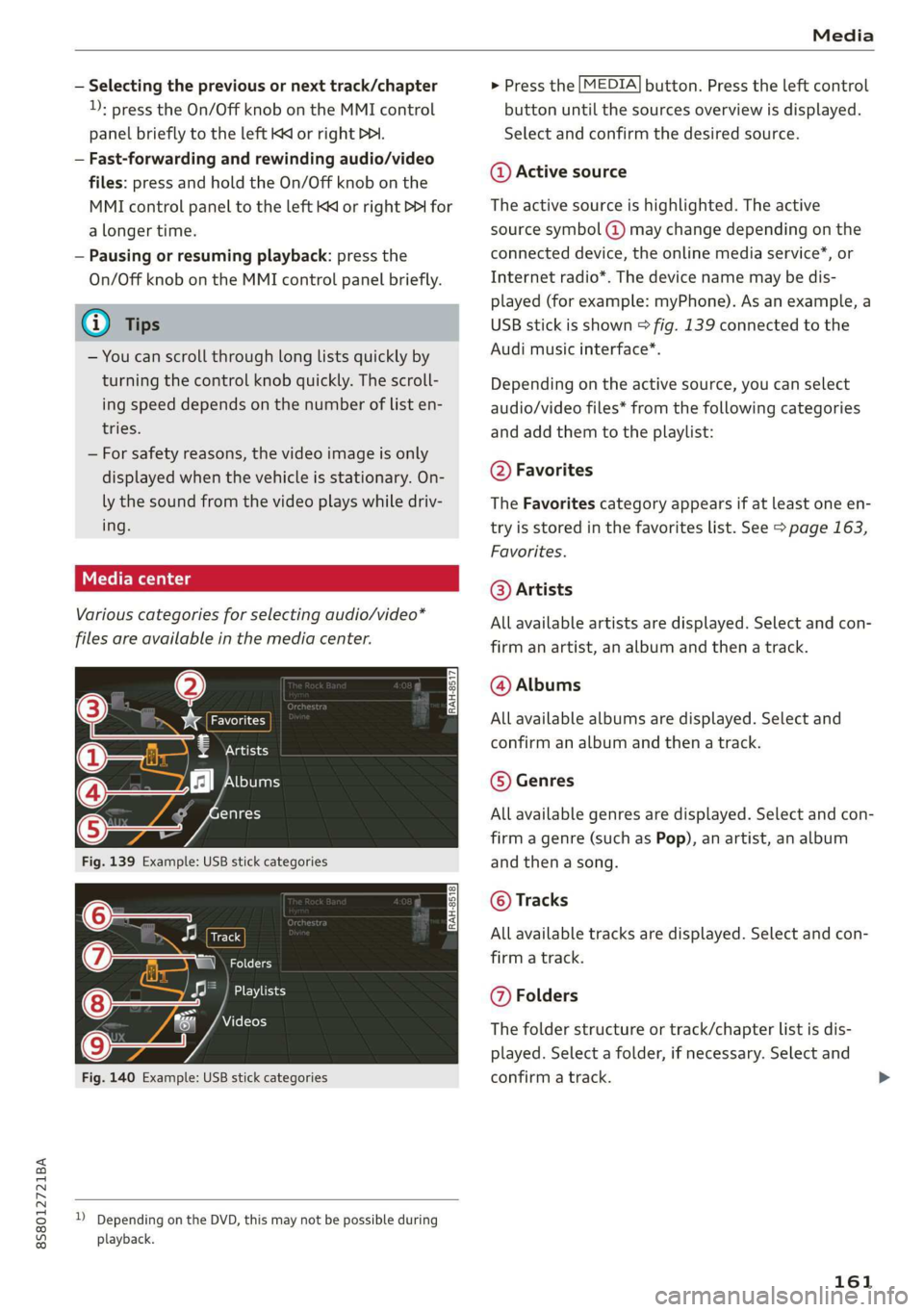 AUDI TT ROADSTER 2019  Owners Manual 8S8012721BA 
Media 
  
— Selecting the previous or next track/chapter 
: 
press the On/Off knob on the MMI control 
panel briefly to the left Kd or right DDI. 
— Fast-forwarding and rewinding audi
