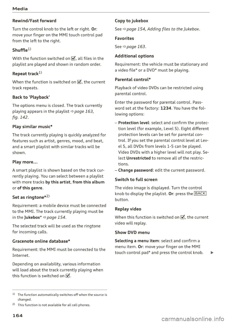 AUDI TT ROADSTER 2019  Owners Manual Media 
  
Rewind/Fast forward 
Turn the control knob to the left or right. Or: 
move your finger on the MMI touch control pad 
from the left to the right. 
Shuffle!) 
With the function switched on, al