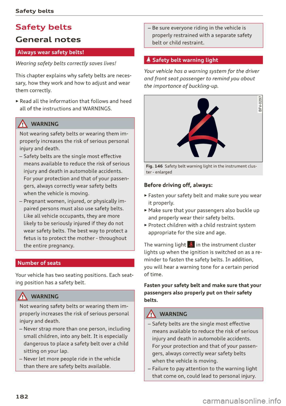 AUDI TT ROADSTER 2019  Owners Manual Safety belts 
  
Safety belts 
General notes 
Always wear safety belts! 
Wearing safety belts correctly saves lives! 
This chapter explains why safety belts are neces- 
sary, how they work and how to 