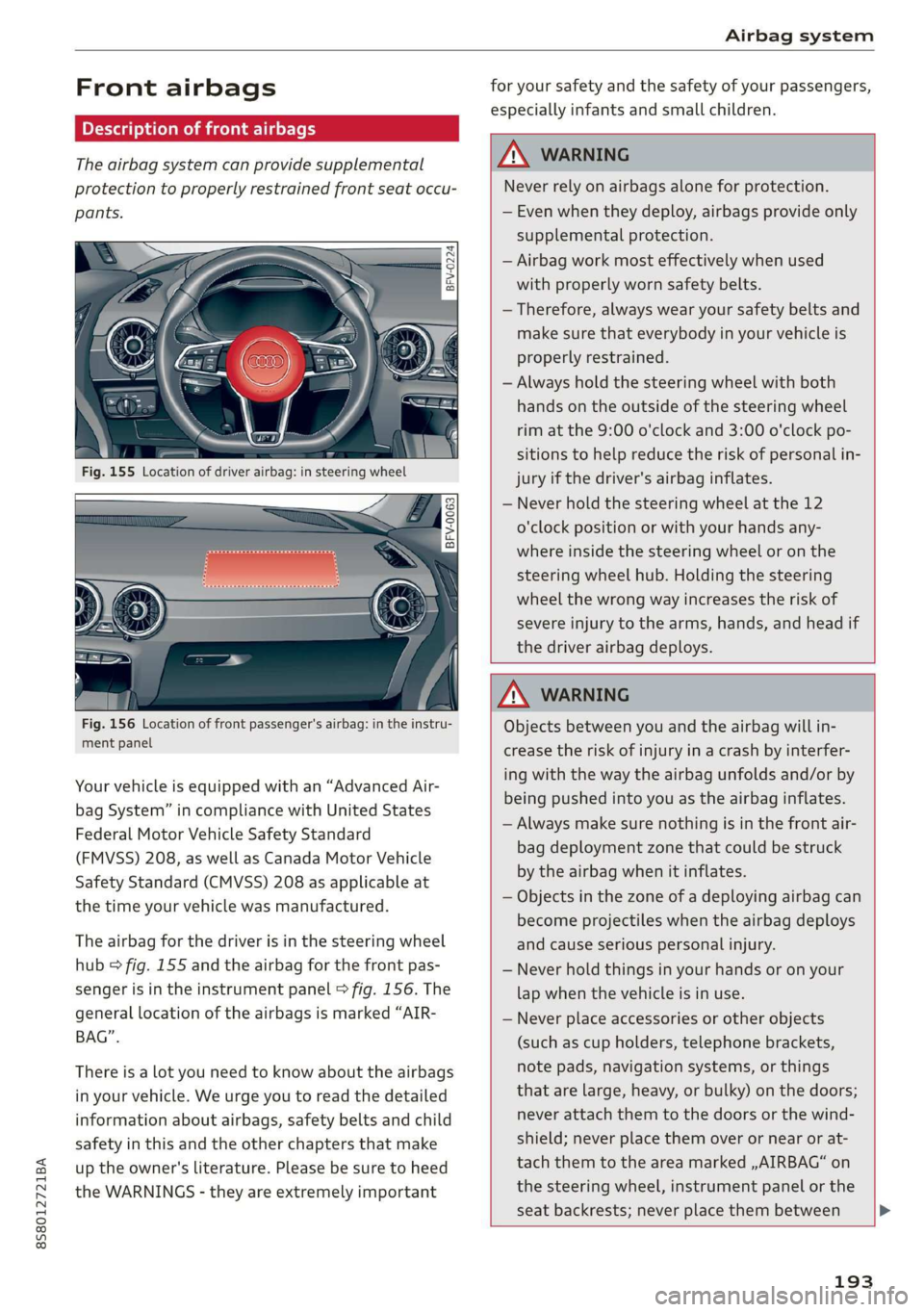 AUDI TT ROADSTER 2019  Owners Manual 8S58012721BA 
Airbag system 
  
Front airbags 
  
pyre al eee mice a TLeey-le (4 
The airbag system can provide supplemental 
protection to properly restrained front seat occu- 
pants. 
  =  x  2 
z  