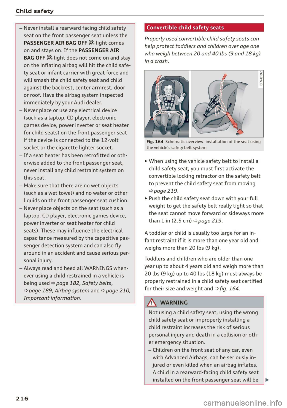 AUDI TT ROADSTER 2019  Owners Manual Child safety 
  
  
— Never install a rearward facing child safety 
seat on the front passenger seat unless the 
PASSENGER AIR BAG OFF 3%; light comes 
on and stays on. If the PASSENGER AIR 
BAG OFF
