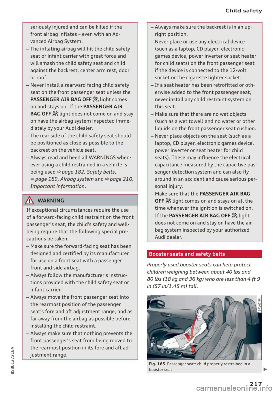 AUDI TT ROADSTER 2019  Owners Manual 8S8012721BA 
Child safety 
  
  
seriously injured and can be killed if the 
front airbag inflates - even with an Ad- 
vanced Airbag System. 
— The inflating airbag will hit the child safety 
seat o