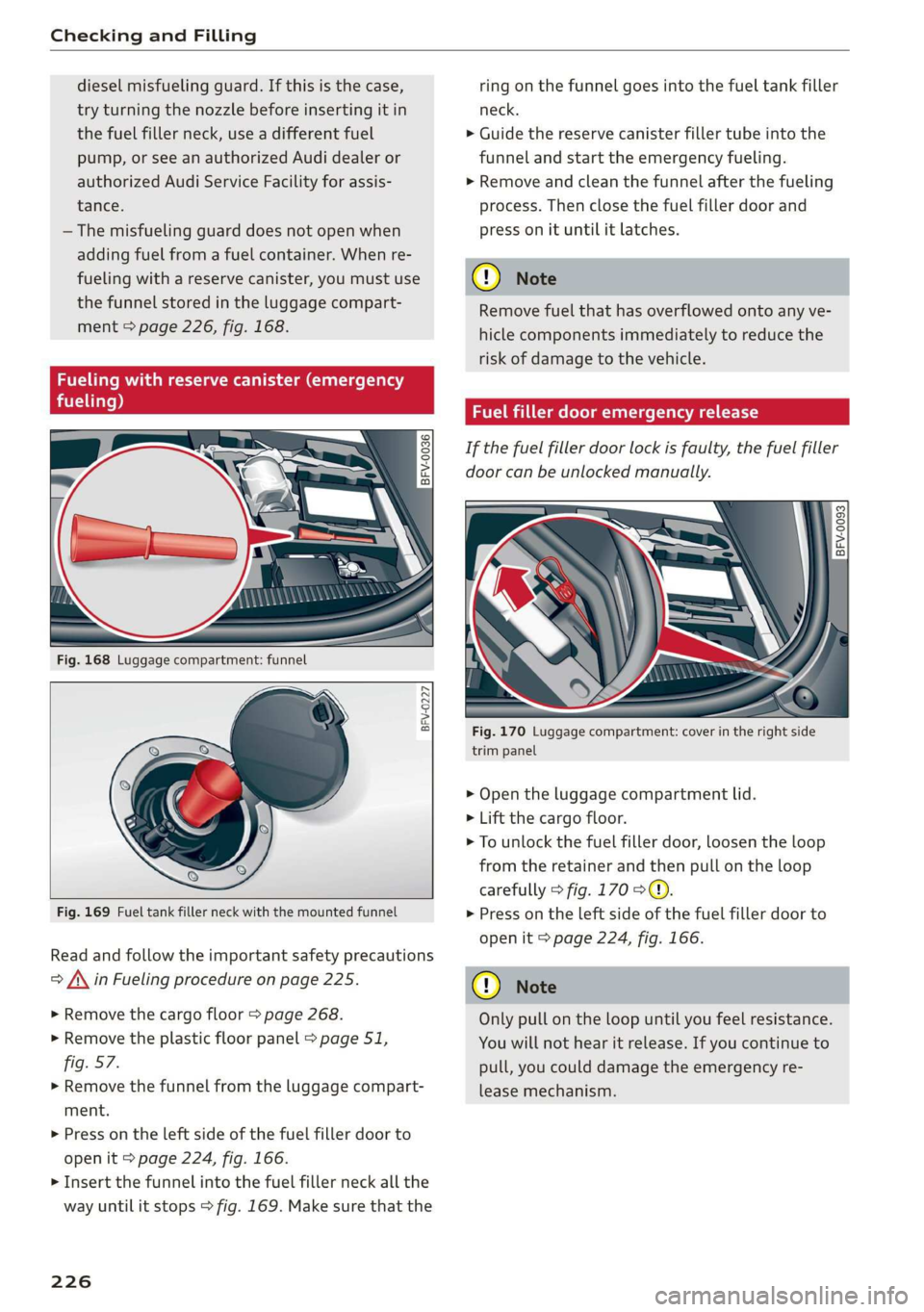 AUDI TT ROADSTER 2019  Owners Manual Checking and Filling 
  
diesel misfueling guard. If this is the case, 
try turning the nozzle before inserting it in 
the fuel filler neck, use a different fuel 
pump, or see an authorized Audi deale