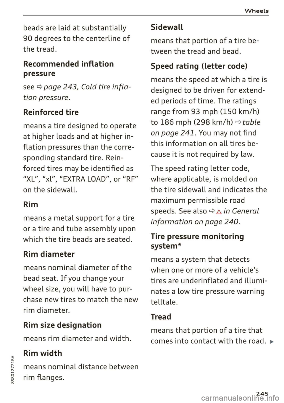 AUDI TT ROADSTER 2019  Owners Manual 8S8012721BA 
Wheels 
  
beads are laid at substantially 
90 degrees to the centerline of 
the tread. 
Recommended inflation 
pressure 
see > page 243, Cold tire infla- 
tion pressure. 
Reinforced tire