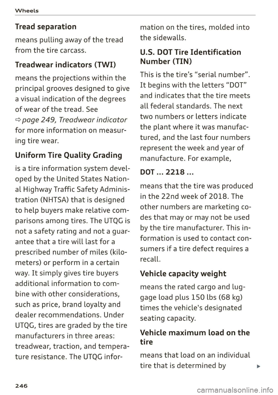AUDI TT ROADSTER 2019  Owners Manual Wheels 
  
Tread separation 
means pulling away of the tread 
from the tire carcass. 
Treadwear indicators (TWI) 
means the projections within the 
principal grooves designed to give 
a visual indicat