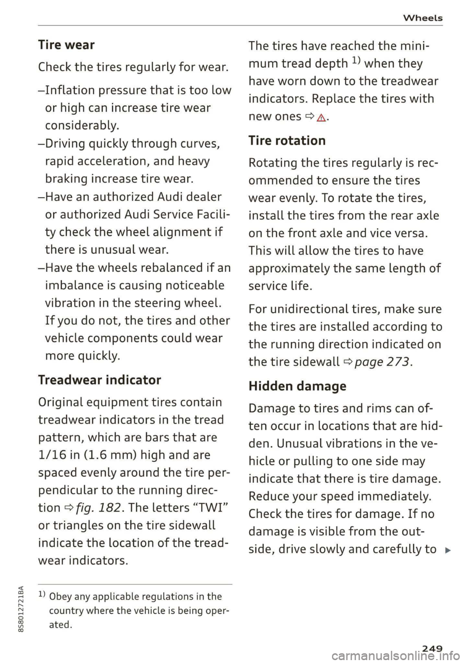 AUDI TT ROADSTER 2019  Owners Manual 8S8012721BA 
Wheels 
  
Tire wear 
Check the tires regularly for wear. 
—Inflation pressure that is too low 
or high can increase tire wear 
considerably. 
—Driving quickly through curves, 
rapid 