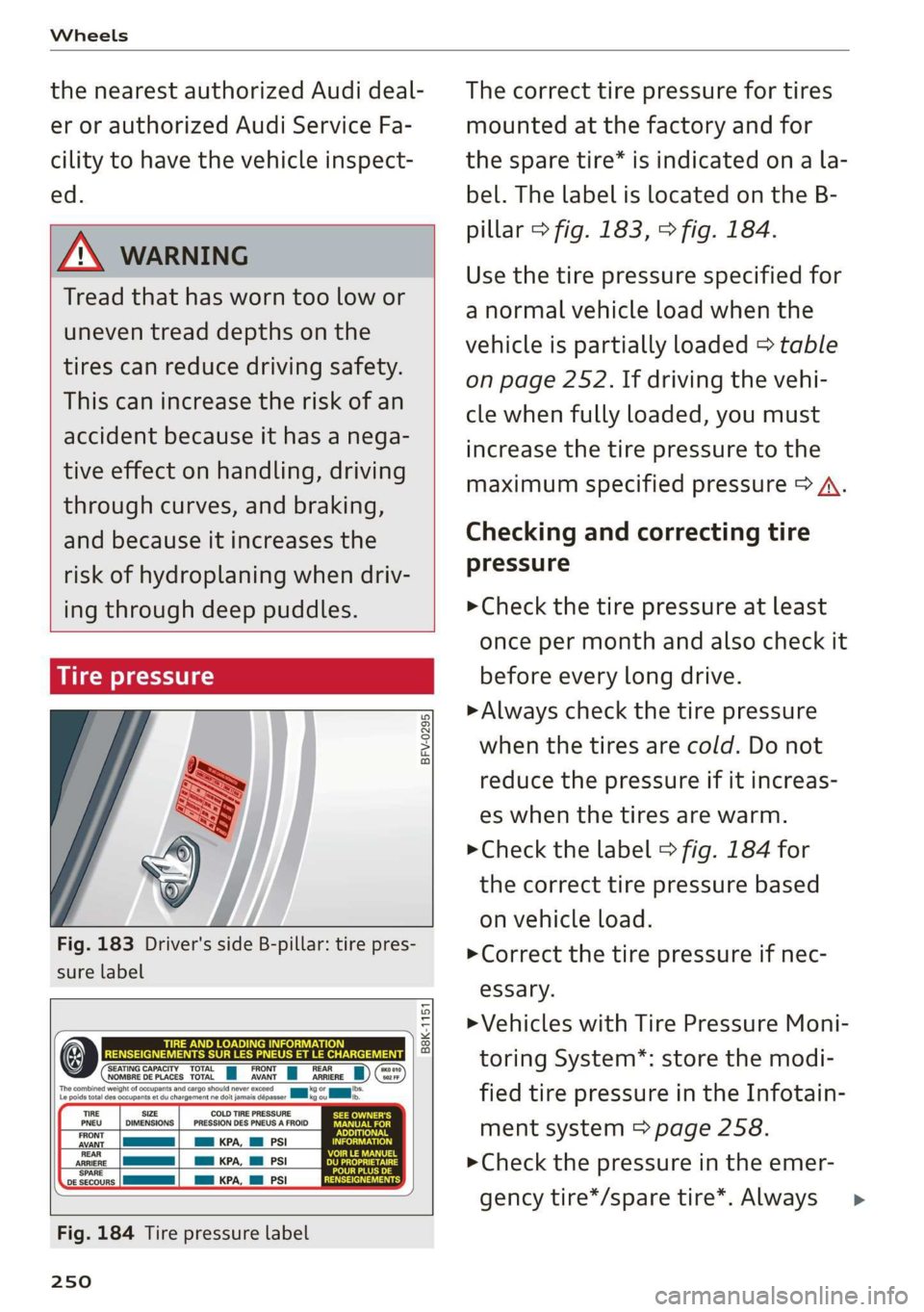 AUDI TT ROADSTER 2019  Owners Manual Wheels 
  
the nearest authorized Audi deal- 
er or authorized Audi  Service Fa- 
cility to have the vehicle inspect- 
ed. 
  
Z\ WARNING 
Tread that has worn too low or 
uneven tread depths on the 
t