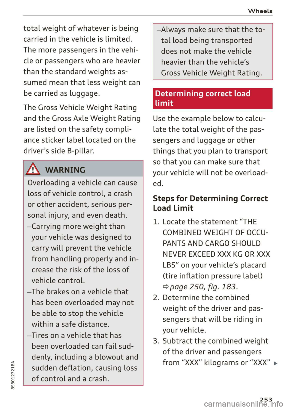 AUDI TT ROADSTER 2019  Owners Manual 8S8012721BA 
Wheels 
  
total weight of whatever is being 
carried in the vehicle is limited. 
The more passengers in the vehi- 
cle or passengers who are heavier 
than the standard weights as- 
sumed