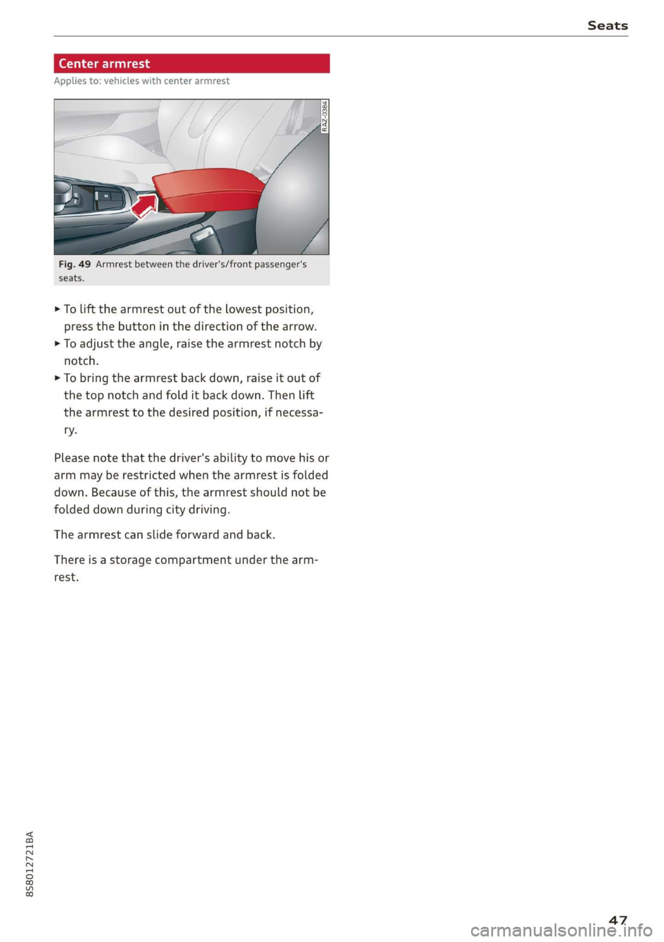AUDI TT ROADSTER 2019  Owners Manual 8S58012721BA 
Seats 
  
(eta 
Applies to: vehicles with center armrest 
  
  
Fig. 49 Armrest between the driver's/front passenger's 
seats. 
> To lift the armrest out of the lowest position, 
