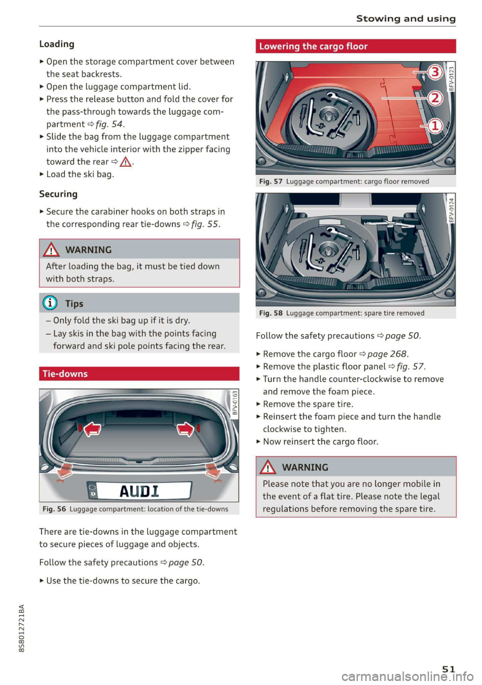 AUDI TT ROADSTER 2019  Owners Manual 8S58012721BA 
Stowing and using 
  
Loading 
> Open the storage compartment cover between 
the seat backrests. 
> Open the luggage compartment lid. 
> Press the release button and fold the cover for 
