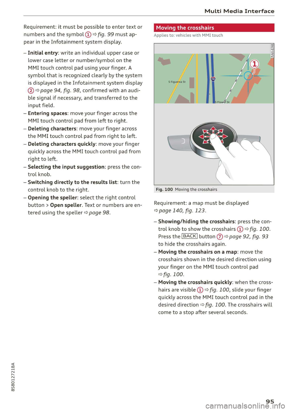 AUDI TT ROADSTER 2019  Owners Manual 8S58012721BA 
Multi Media Interface 
  
Requirement: it must be possible to enter text or 
numbers and the symbol (@) © fig. 99 must ap- 
pear in the Infotainment system display. 
— Initial entry: 