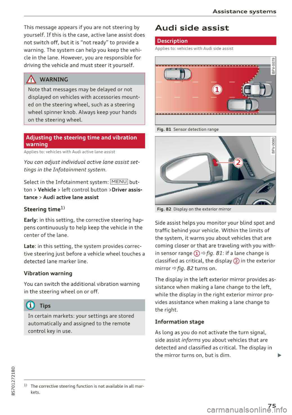 AUDI TT ROADSTER 2018  Owners Manual Cl co .... N ,.... 
N 
This  message  appears  if you  are  not  stee ring  by 
yourse lf .  If  this  is th e case,  active  lane  ass ist  does 
not  switch  off,  but  it  is  "not  ready"  to  pro
