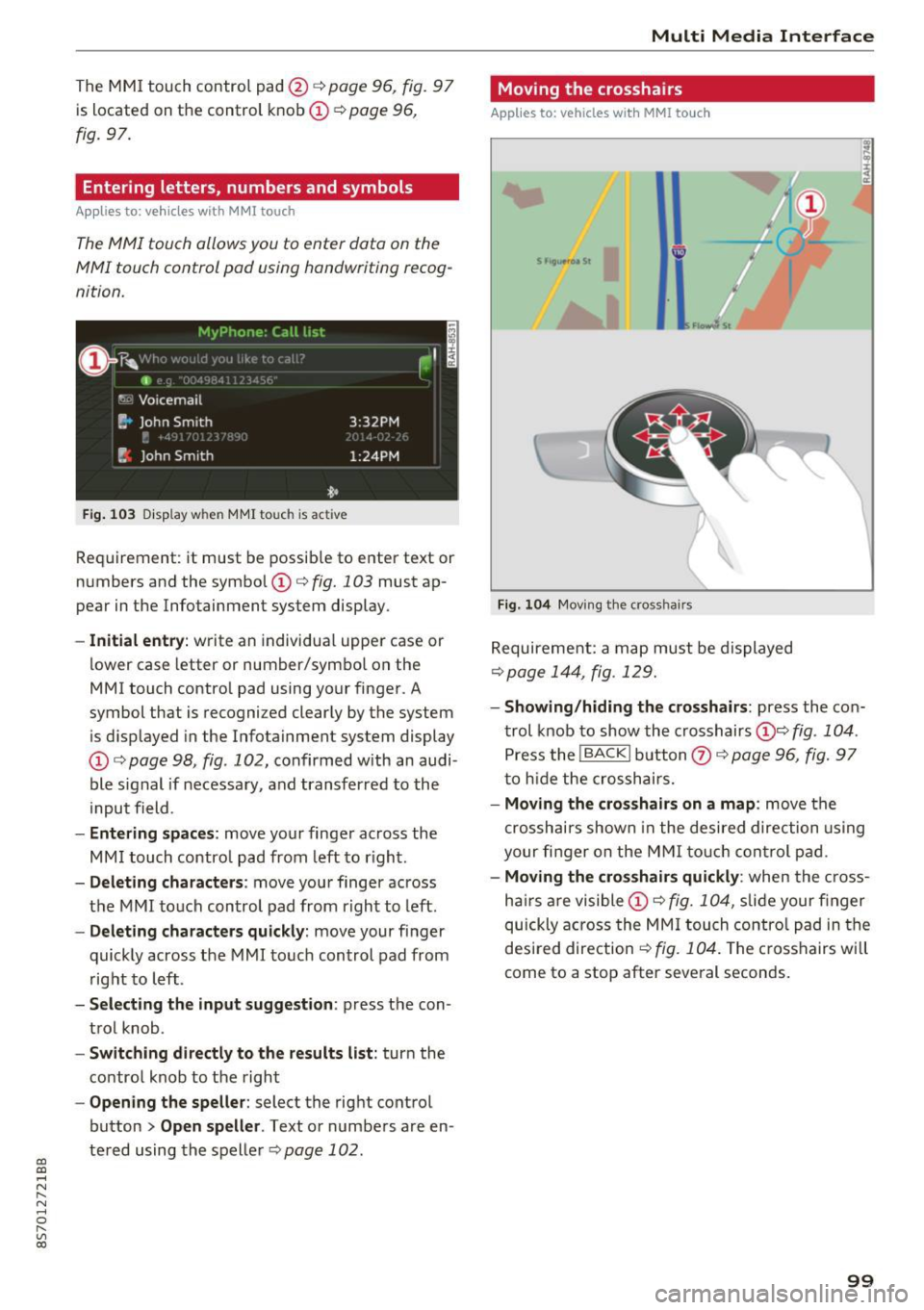 AUDI TT ROADSTER 2017  Owners Manual CD 
CD 
.... N 
" N ...... 0 r--. V, co 
The  MMI touch  control  pad@q page 96, fig. 97 
is located  on  the  control  knob 
(I)¢ page 96, 
fig. 97. 
Entering  letters,  numbers  and  symbols 
Appli