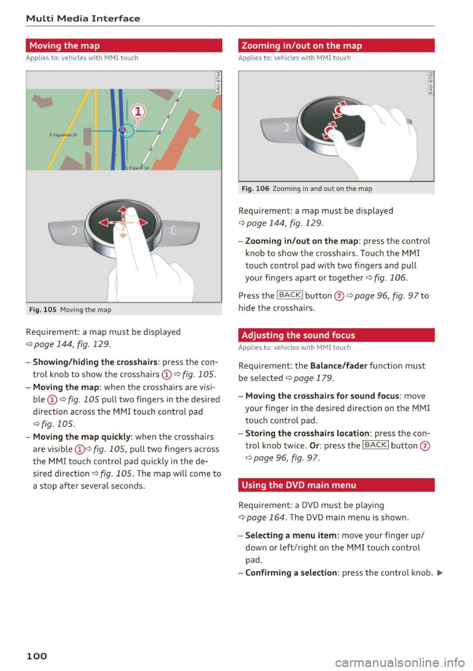 AUDI TT ROADSTER 2017  Owners Manual Multi  Media  Interface 
Moving  the  map 
Applies  to:  vehicles with  MMI  touch 
F ig . 10 5 Mov ing  the map 
Req uirement:  a  map  must  be  d isp layed 
¢page 144, fig. 129 . 
I 
-Showing /hid