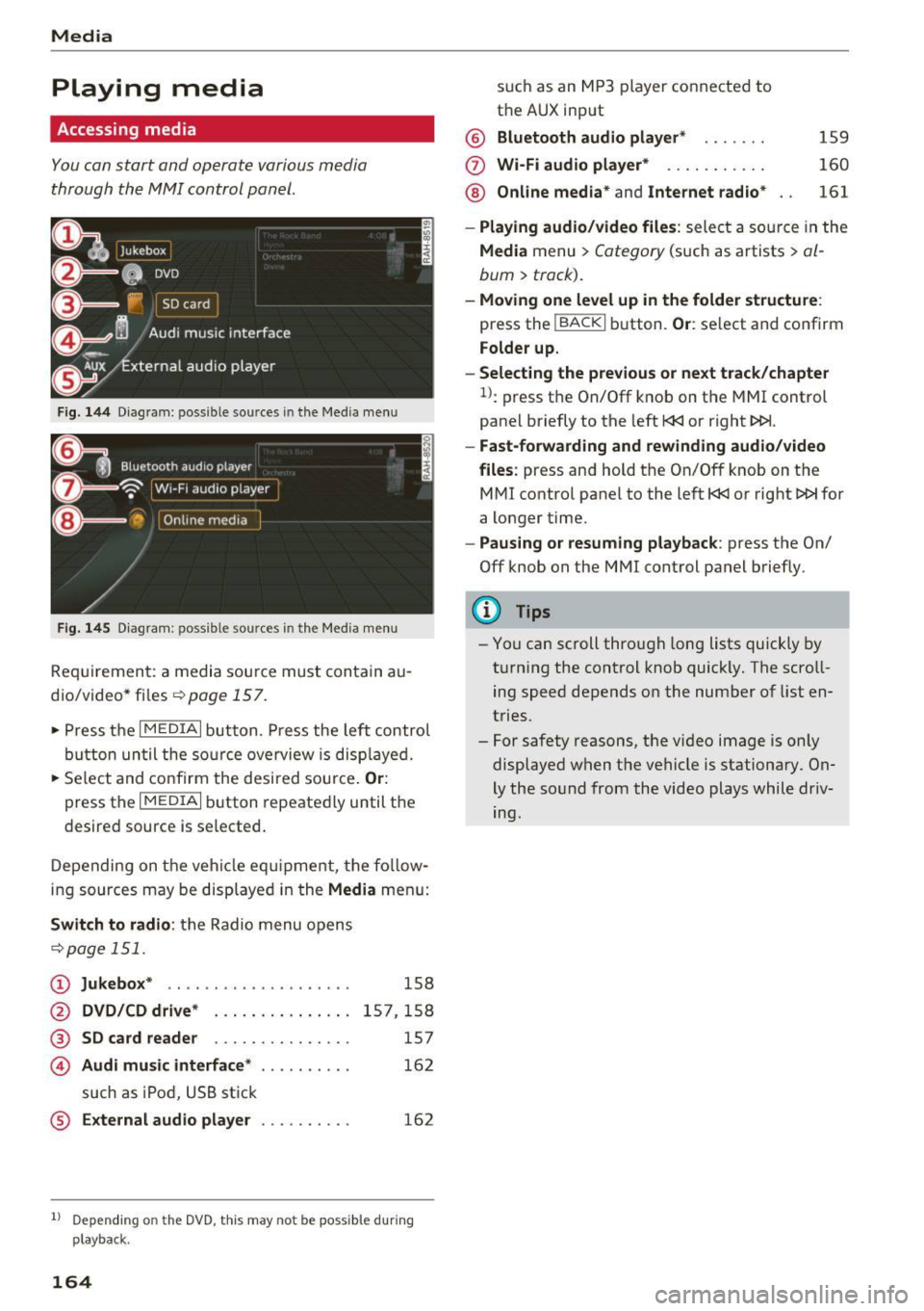 AUDI TT ROADSTER 2017 Owners Manual Media
Playing media
Accessing media
You can start and operate various media
through the MMI control panel.
Fig . 14 4 Dia gr am : possible sources in the Media m enu
F ig. 145 D ia AUDI TT ROADSTER 2017 Owners Manual Media
Playing media
Accessing media
You can start and operate various media
through the MMI control panel.
Fig . 14 4 Dia gr am : possible sources in the Media m enu
F ig. 145 D ia