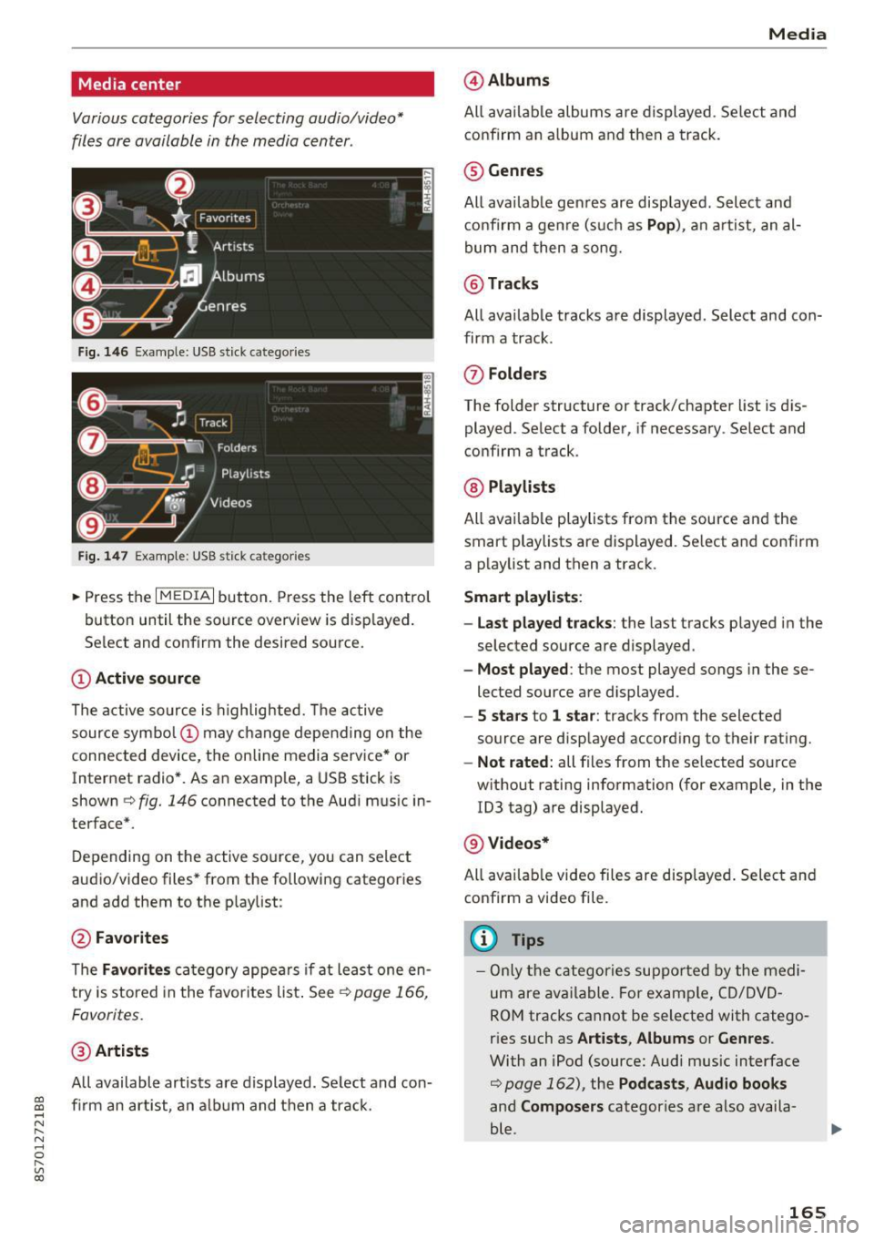 AUDI TT ROADSTER 2017 Owners Manual CD
CD
.... N
" N .... 0 r--. V, co
Media center
Various categories for selecting audio/video*
files are available in the media center .
Fig. 146 Example: USB stick catego ries
Fig . AUDI TT ROADSTER 2017 Owners Manual CD
CD
.... N
" N .... 0 r--. V, co
Media center
Various categories for selecting audio/video*
files are available in the media center .
Fig. 146 Example: USB stick catego ries
Fig .