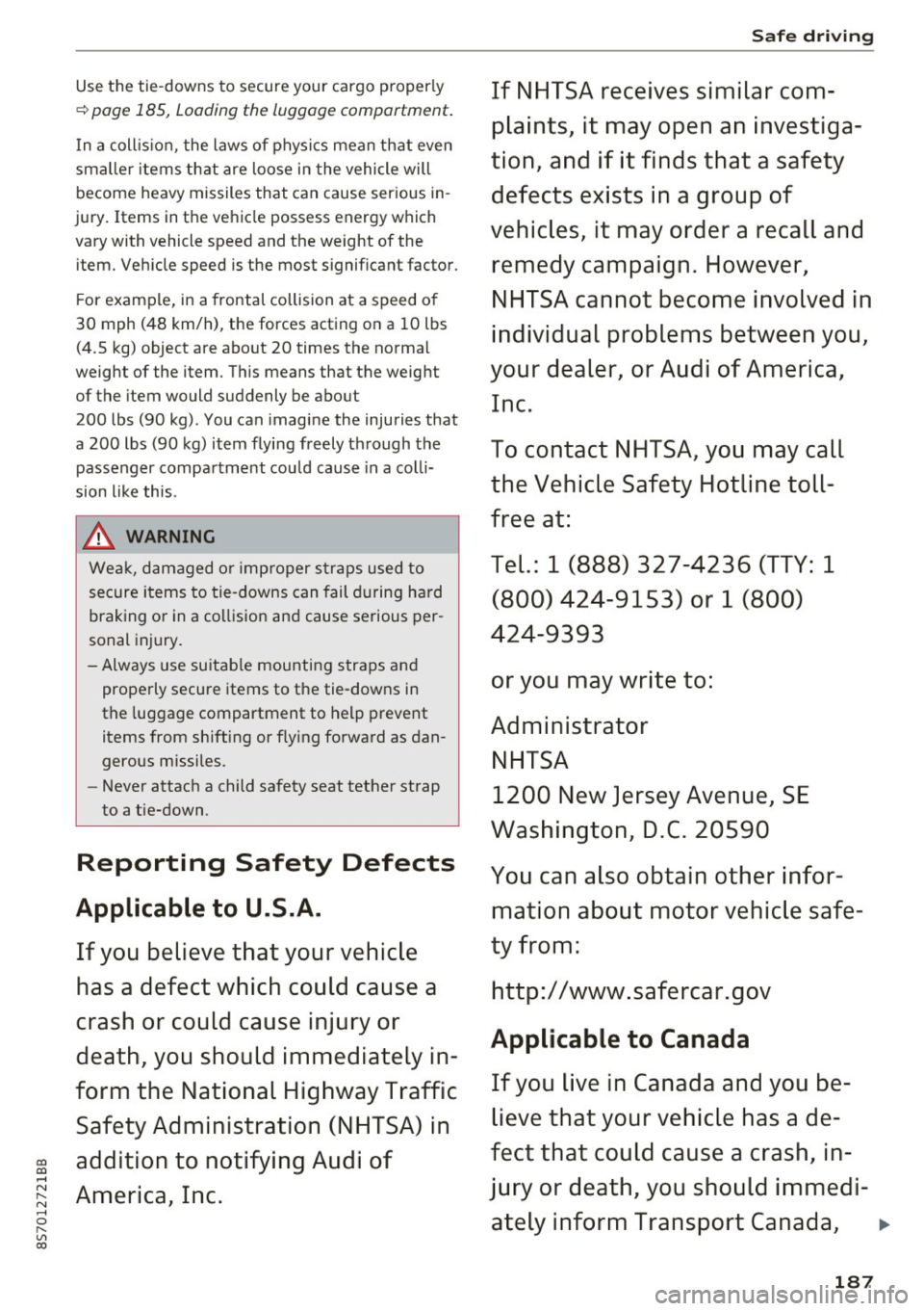 AUDI TT ROADSTER 2017  Owners Manual Use the  tie-downs  to  secure  your  cargo  properly 
~page  185,  Loading  the  luggage  compartment. 
In a  coll is ion,  the  laws  of  physics  mean  that  even 
sma ller i tems  that  are  loose