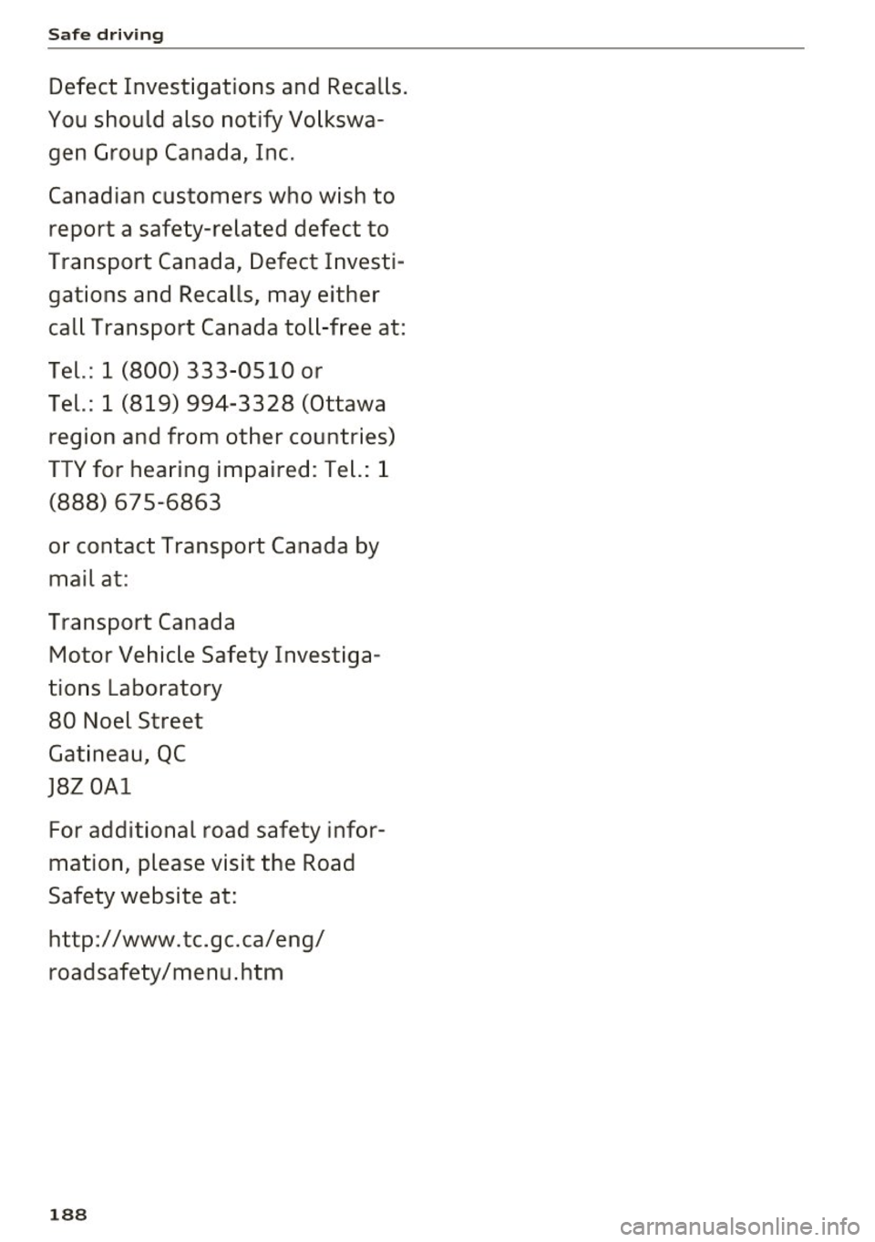 AUDI TT ROADSTER 2017  Owners Manual Safe driving 
Defect  Investigations  and  Recalls. 
You should  also  notify  Volkswa­ gen  Group  Canada,  Inc. 
Canadian  customers  who  wish  to  report  a  safety-related  defect  to 
Transport