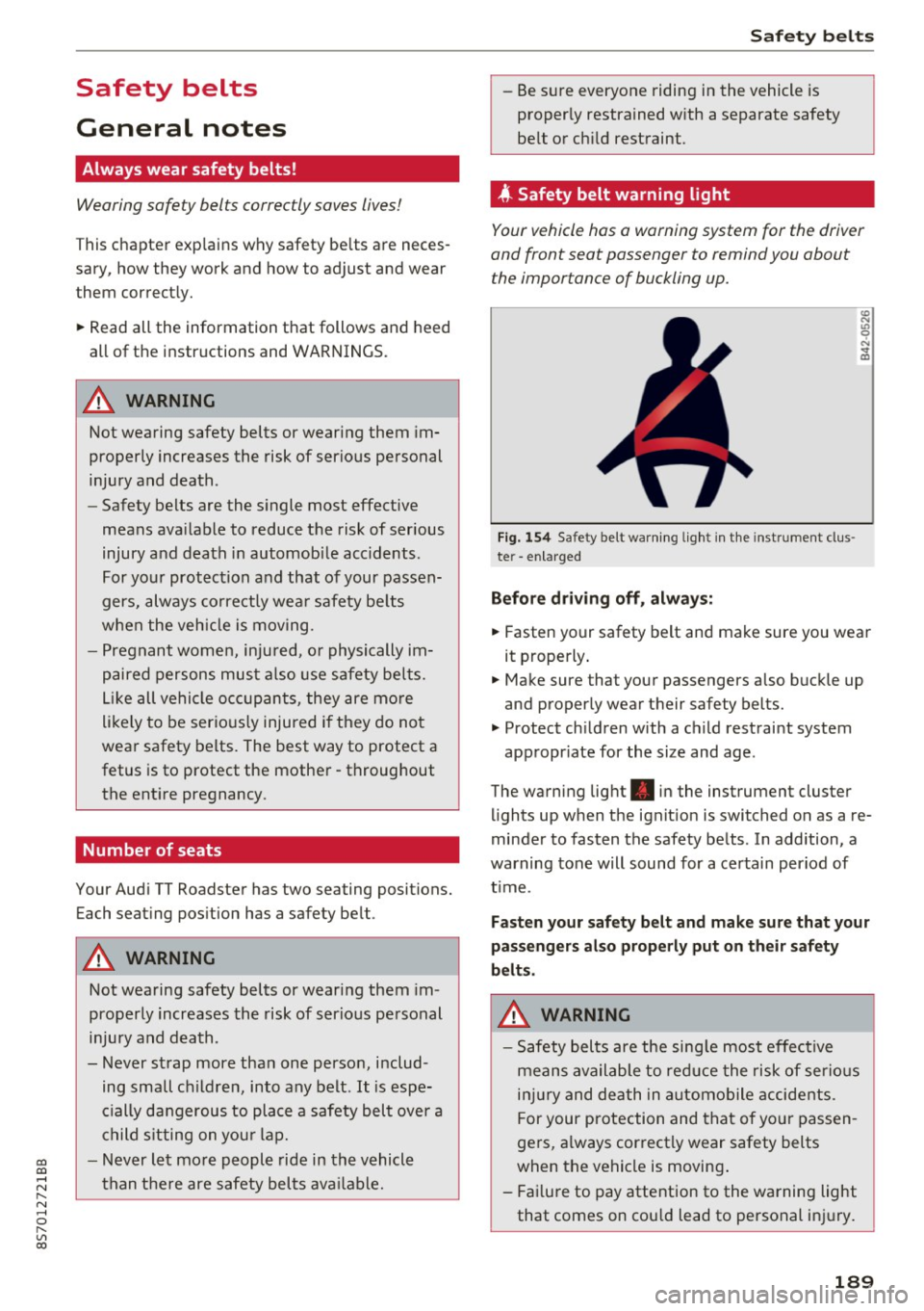 AUDI TT ROADSTER 2017  Owners Manual co 
co 
..... N 
" N ..... 0 
" " c:o 
Safety  belts 
General  notes 
Always  wear  safety  belts! 
Wearing safety  belts  correctly saves  lives! 
This chapter  explains  why safety  belts  are  nec