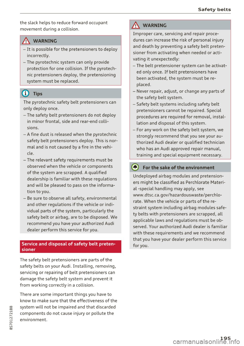 AUDI TT ROADSTER 2017  Owners Manual co 
co 
.... N 
" N .... 0 
" " c:o 
the  slack  helps  to  reduce  forward  occupant movement  during  a  collision . 
A WARNING 
-It  is  possible  for  the  pretensioners  to  deploy 
incorrectly.