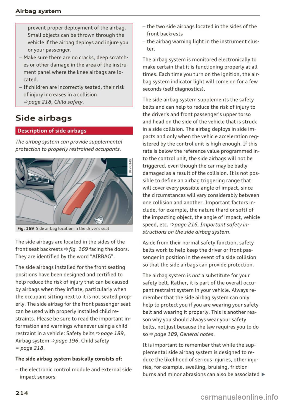 AUDI TT ROADSTER 2017  Owners Manual Airbag system 
prevent  proper  deployment  of  the  airbag. 
Small  objects  can  be  thrown  through  the 
vehicle  if the  airbag  deploys  and  injure  you 
or your  passenger . 
- Make sure  ther