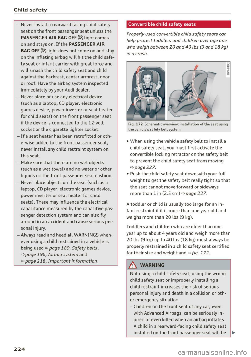 AUDI TT ROADSTER 2017 Owners Manual Child safety
-Never install a rearward facing child safety
seat on the front passenger seat unless the
PASSE NGER AIR BAG OFF,;; light comes
on and stays on. If the
PA SSEN G AUDI TT ROADSTER 2017 Owners Manual Child safety
-Never install a rearward facing child safety
seat on the front passenger seat unless the
PASSE NGER AIR BAG OFF,;; light comes
on and stays on. If the
PA SSEN G