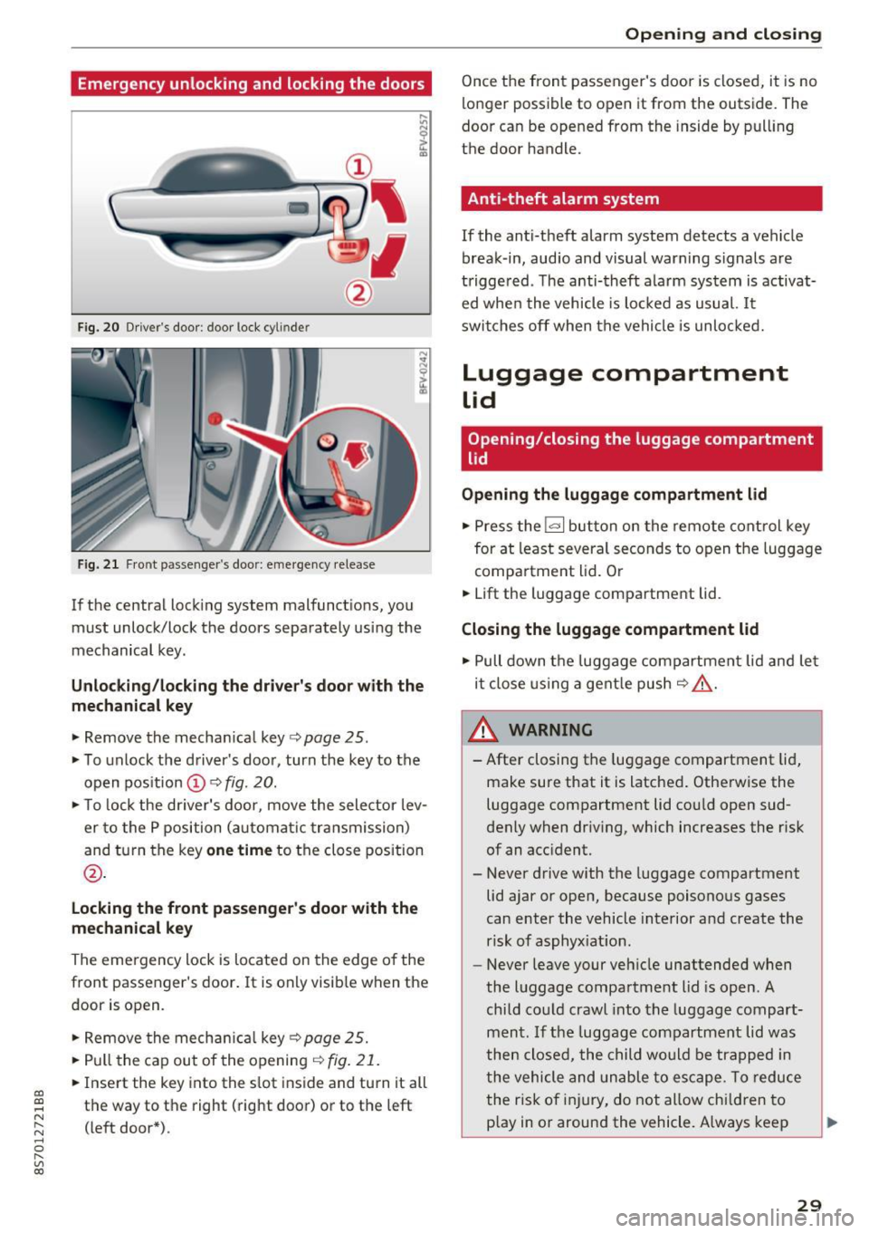 AUDI TT ROADSTER 2017  Owners Manual CD 
CD 
.... N 
" N .... 0 r--. V, co 
Emergency  unlocking  and  locking  the  doors 
-
----
F ig. 20 Drive rs door : door  lock cy lin de r 
Fig.  21 Front  passenger s doo r: emergency  release 
