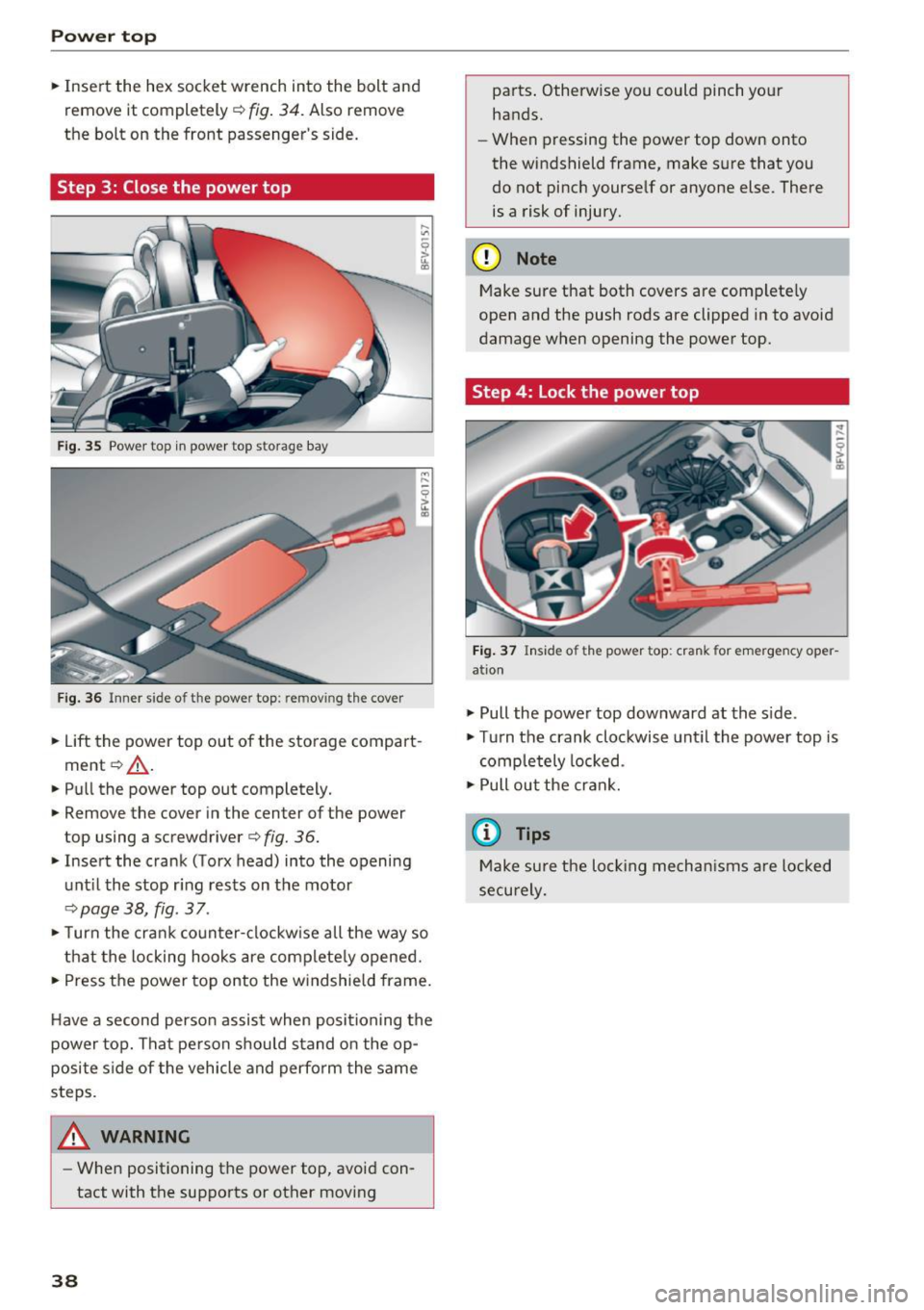 AUDI TT ROADSTER 2017 Owners Manual Power top
• Insert the hex socket wrench into the bolt and
remove it completely ¢
fig. 34. Also remove
the bolt on the front passengers side.
Step 3: Close the power top AUDI TT ROADSTER 2017 Owners Manual Power top
• Insert the hex socket wrench into the bolt and
remove it completely ¢
fig. 34. Also remove
the bolt on the front passengers side.
Step 3: Close the power top