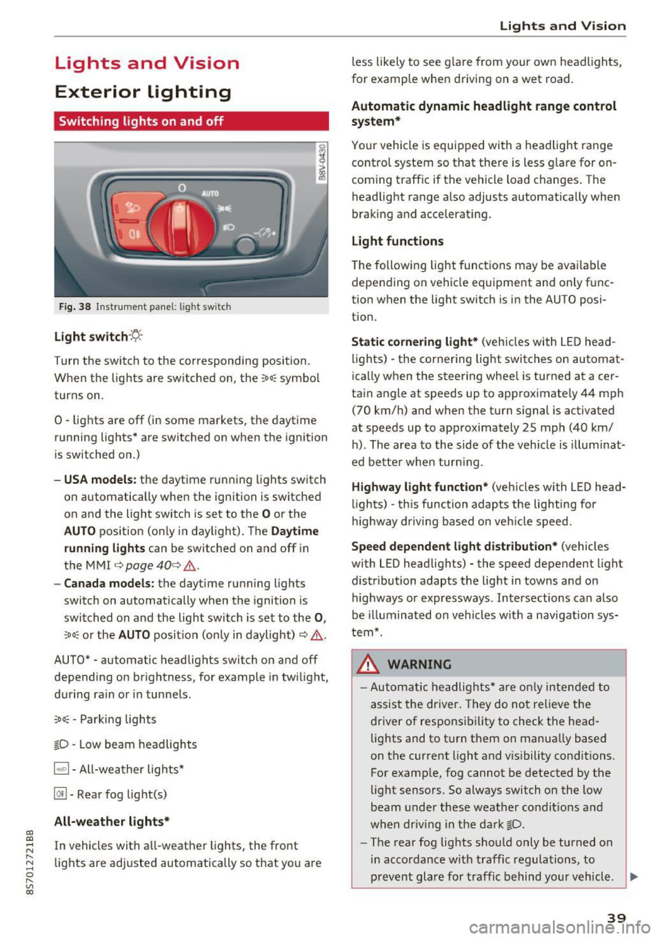 AUDI TT ROADSTER 2017 Owners Manual CD
CD
.... N
" N ...... 0
" V, co
Lights and Vision
Exterior Lighting
Switching lights on and off
Fig. 38 Instrument panel: l ig ht switc h
Light switch ·:<>.·
Turn the switc AUDI TT ROADSTER 2017 Owners Manual CD
CD
.... N
" N ...... 0
" V, co
Lights and Vision
Exterior Lighting
Switching lights on and off
Fig. 38 Instrument panel: l ig ht switc h
Light switch ·:<>.·
Turn the switc
